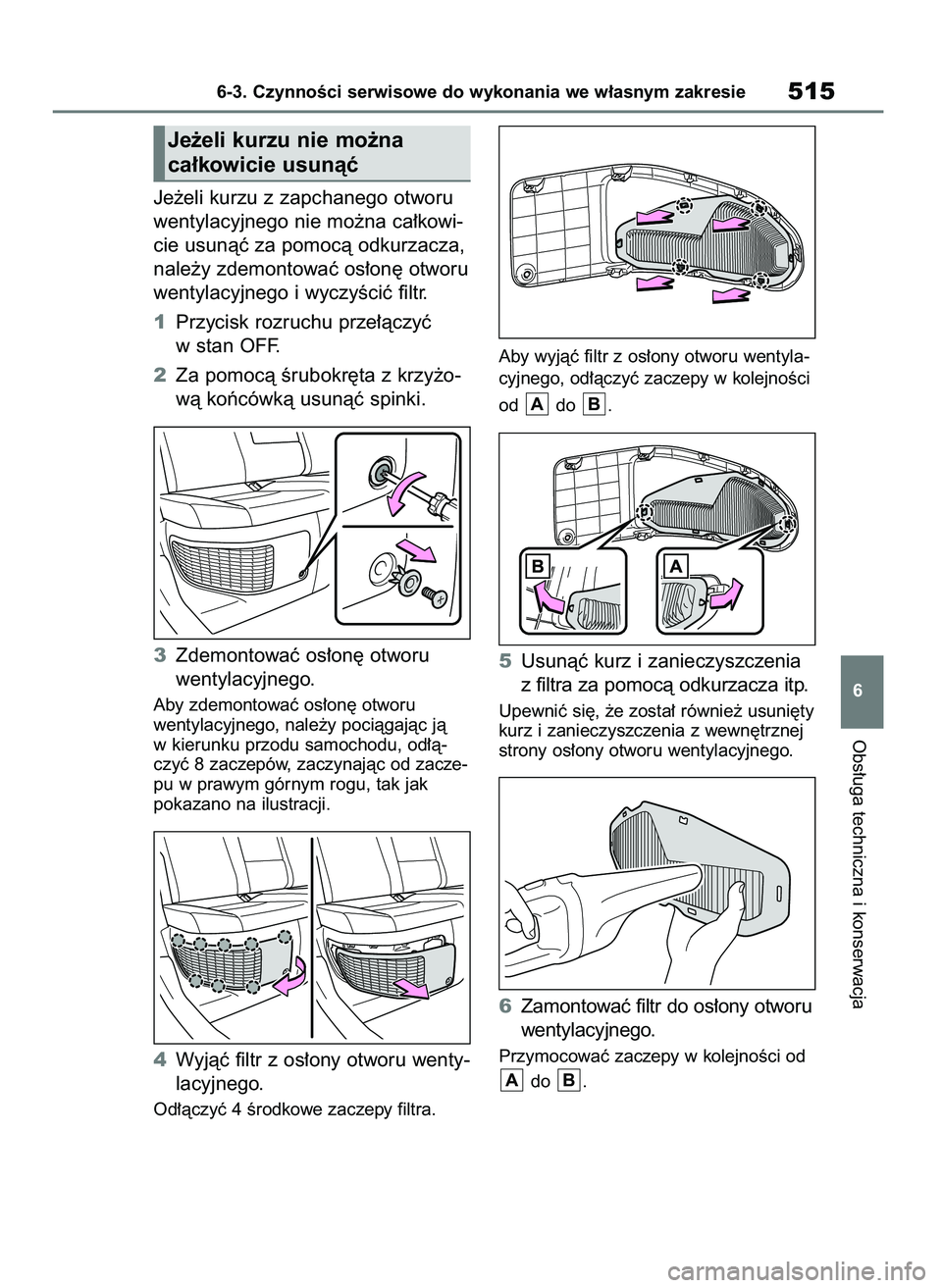 TOYOTA RAV4 2019  Instrukcja obsługi (in Polish) Je˝eli kurzu z zapchanego otworu
wentylacyjnego nie mo˝na ca∏kowi-
cie usunàç za pomocà odkurzacza,
nale˝y zdemontowaç os∏on´ otworu
wentylacyjnego i wyczyÊciç filtr.
1Przycisk rozruchu 