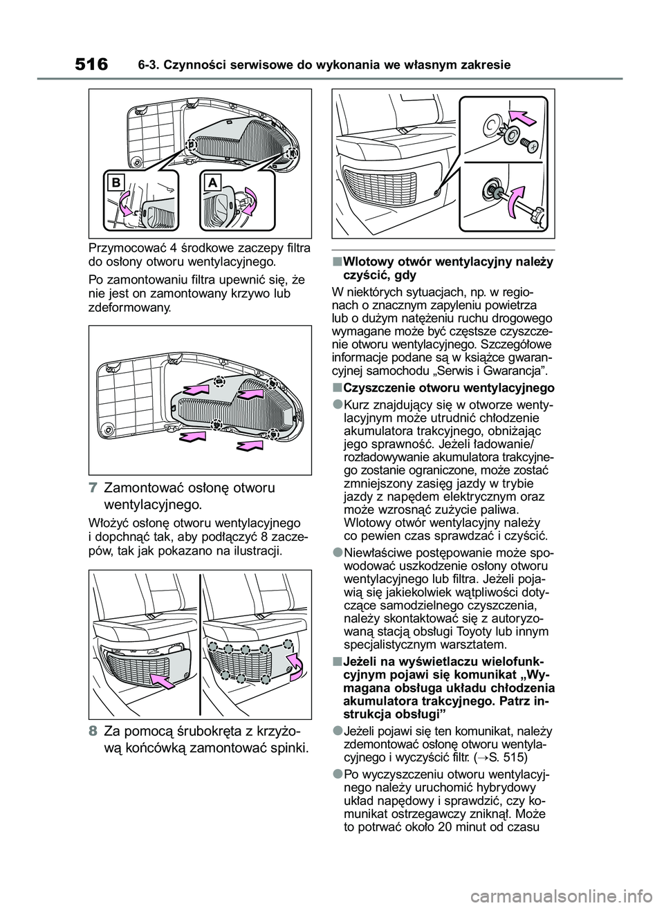TOYOTA RAV4 2019  Instrukcja obsługi (in Polish) Przymocowaç 4 Êrodkowe zaczepy filtra
do os∏ony otworu wentylacyjnego.
Po zamontowaniu filtra upewniç si´, ˝e
nie jest on zamontowany krzywo lub
zdeformowany.
7Zamontowaç os∏on´ otworu
went
