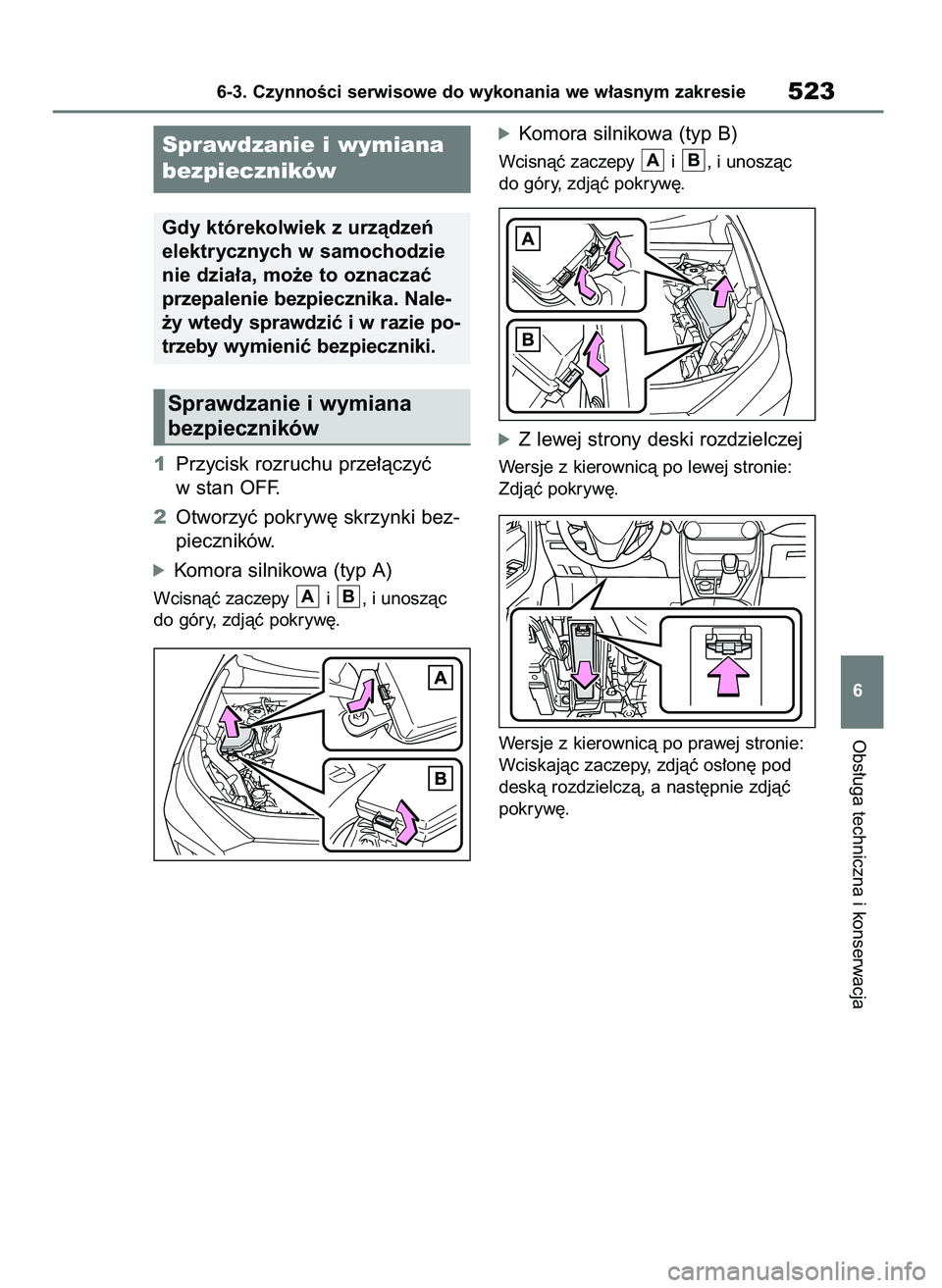 TOYOTA RAV4 2019  Instrukcja obsługi (in Polish) 1Przycisk rozruchu prze∏àczyç
w stan OFF.
2Otworzyç pokryw´ skrzynki bez-
pieczników.
óKomora silnikowa (typ A)
Wcisnàç zaczepy  i , i unoszàc
do góry, zdjàç pokryw´.
óKomora silnikowa