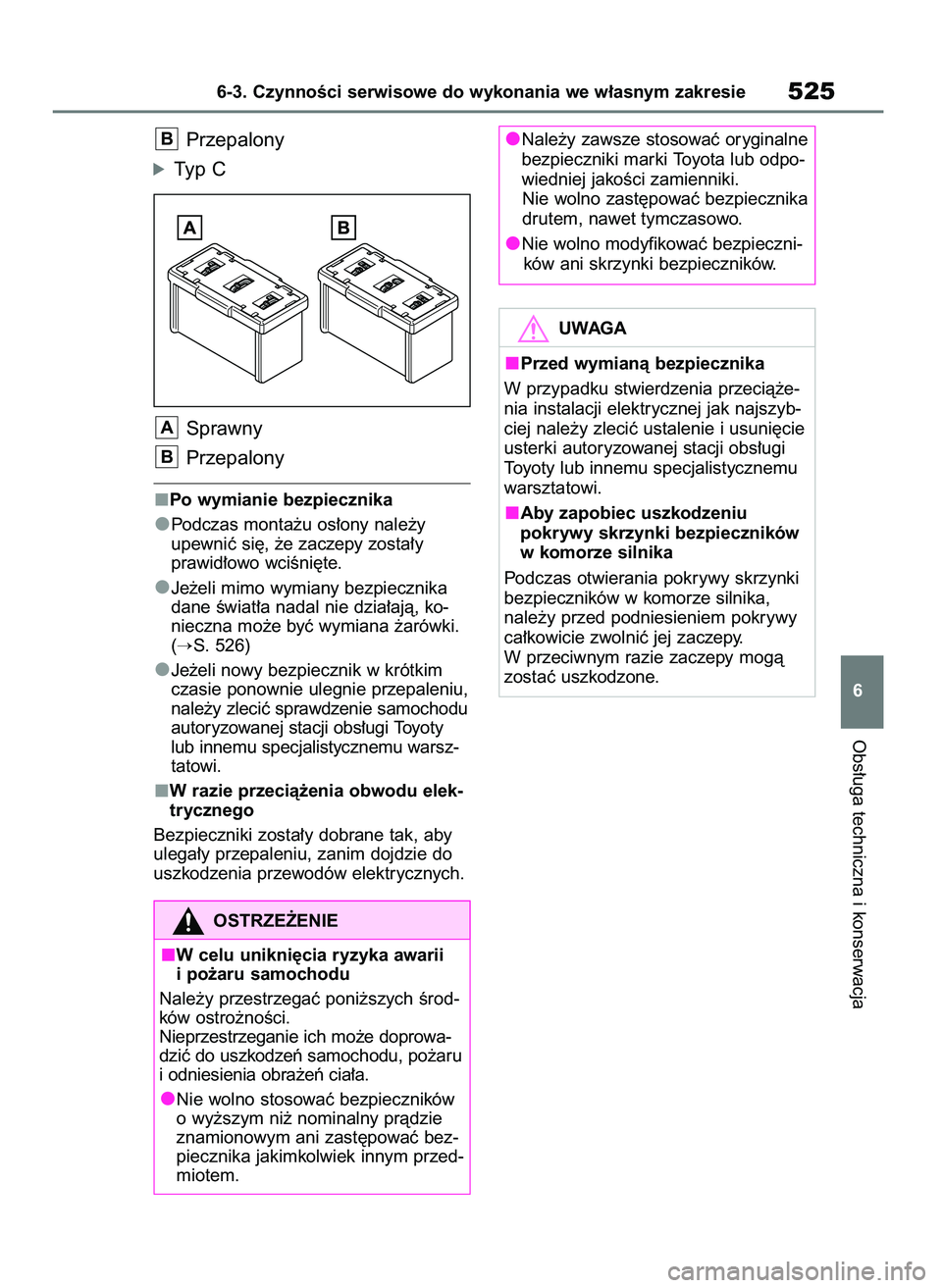 TOYOTA RAV4 2019  Instrukcja obsługi (in Polish) Przepalony
óTyp C
Sprawny
Przepalony
Po wymianie bezpiecznika
Podczas monta˝u os∏ony nale˝y
upewniç si´, ˝e zaczepy zosta∏y 
prawid∏owo wciÊni´te.
Je˝eli mimo wymiany bezpiecznika
dane 