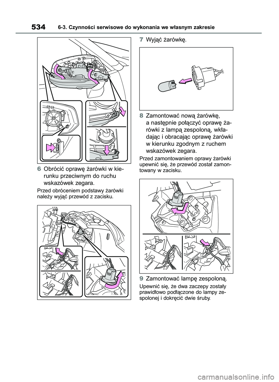 TOYOTA RAV4 2019 Instrukcja obsługi (in Polish) 6Obróciç opraw´ ˝arówki w kie-
runku przeciwnym do ruchu
wskazówek zegara.
Przed obróceniem podstawy ˝arówki
nale˝y wyjàç przewód z zacisku.
7Wyjàç ˝arówk´.
8Zamontowaç nowà ˝aró TOYOTA RAV4 2019 Instrukcja obsługi (in Polish) 6Obróciç opraw´ ˝arówki w kie-
runku przeciwnym do ruchu
wskazówek zegara.
Przed obróceniem podstawy ˝arówki
nale˝y wyjàç przewód z zacisku.
7Wyjàç ˝arówk´.
8Zamontowaç nowà ˝aró