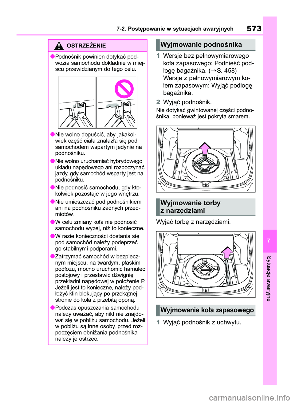 TOYOTA RAV4 2019  Instrukcja obsługi (in Polish) 1Wersje bez pe∏nowymiarowego
ko∏a zapasowego: PodnieÊç pod-
∏og´ baga˝nika. (
S. 458)
Wersje z pe∏nowymiarowym ko-
∏em zapasowym: Wyjàç pod∏og´
baga˝nika.
2Wyjàç podnoÊnik.
Nie