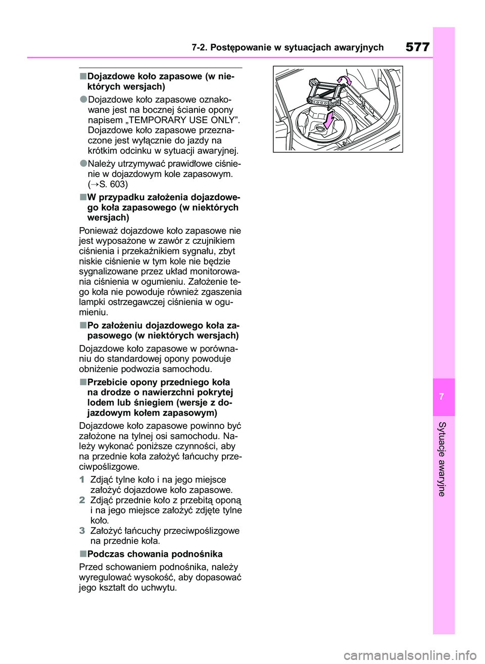TOYOTA RAV4 2019  Instrukcja obsługi (in Polish) Dojazdowe ko∏o zapasowe (w nie-
których wersjach)
Dojazdowe ko∏o zapasowe oznako-
wane jest na bocznej Êcianie opony
napisem „TEMPORARY USE ONLY”.
Dojazdowe ko∏o zapasowe przezna-
czone je