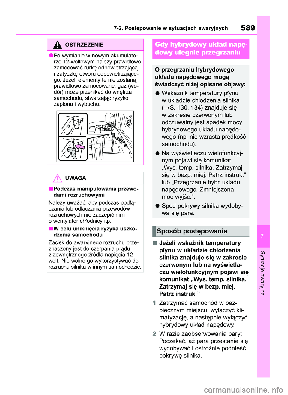 TOYOTA RAV4 2019  Instrukcja obsługi (in Polish) Je˝eli wskaênik temperatury
p∏ynu w uk∏adzie ch∏odzenia
silnika znajduje si´ w zakresie
czerwonym lub na wyÊwietla-
czu wielofunkcyjnym pojawi si´
komunikat „Wys. temp. silnika.
Zatrzymaj