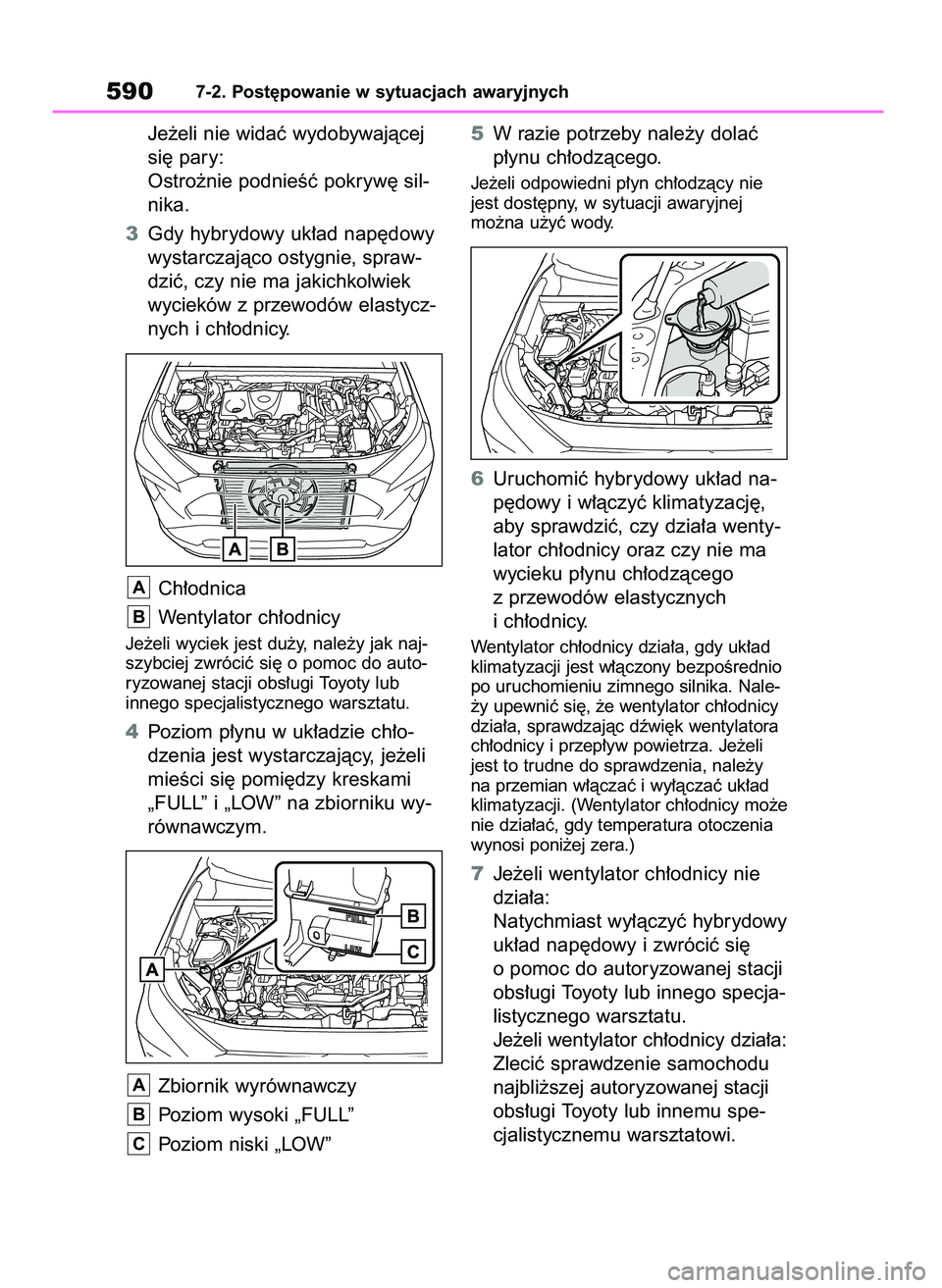 TOYOTA RAV4 2019  Instrukcja obsługi (in Polish) Je˝eli nie widaç wydobywajàcej
si´ pary:
Ostro˝nie podnieÊç pokryw´ sil-
nika.
3Gdy hybrydowy uk∏ad nap´dowy
wystarczajàco ostygnie, spraw-
dziç, czy nie ma jakichkolwiek
wycieków z prze