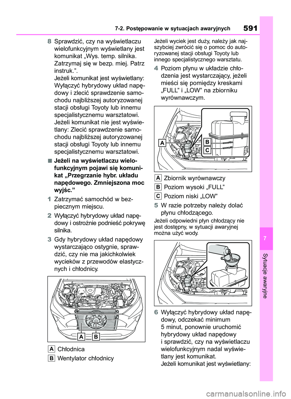 TOYOTA RAV4 2019  Instrukcja obsługi (in Polish) 8Sprawdziç, czy na wyÊwietlaczu
wielofunkcyjnym wyÊwietlany jest
komunikat „Wys. temp. silnika.
Zatrzymaj si´ w bezp. miej. Patrz
instruk.”.
Je˝eli komunikat jest wyÊwietlany:
Wy∏àczyç h