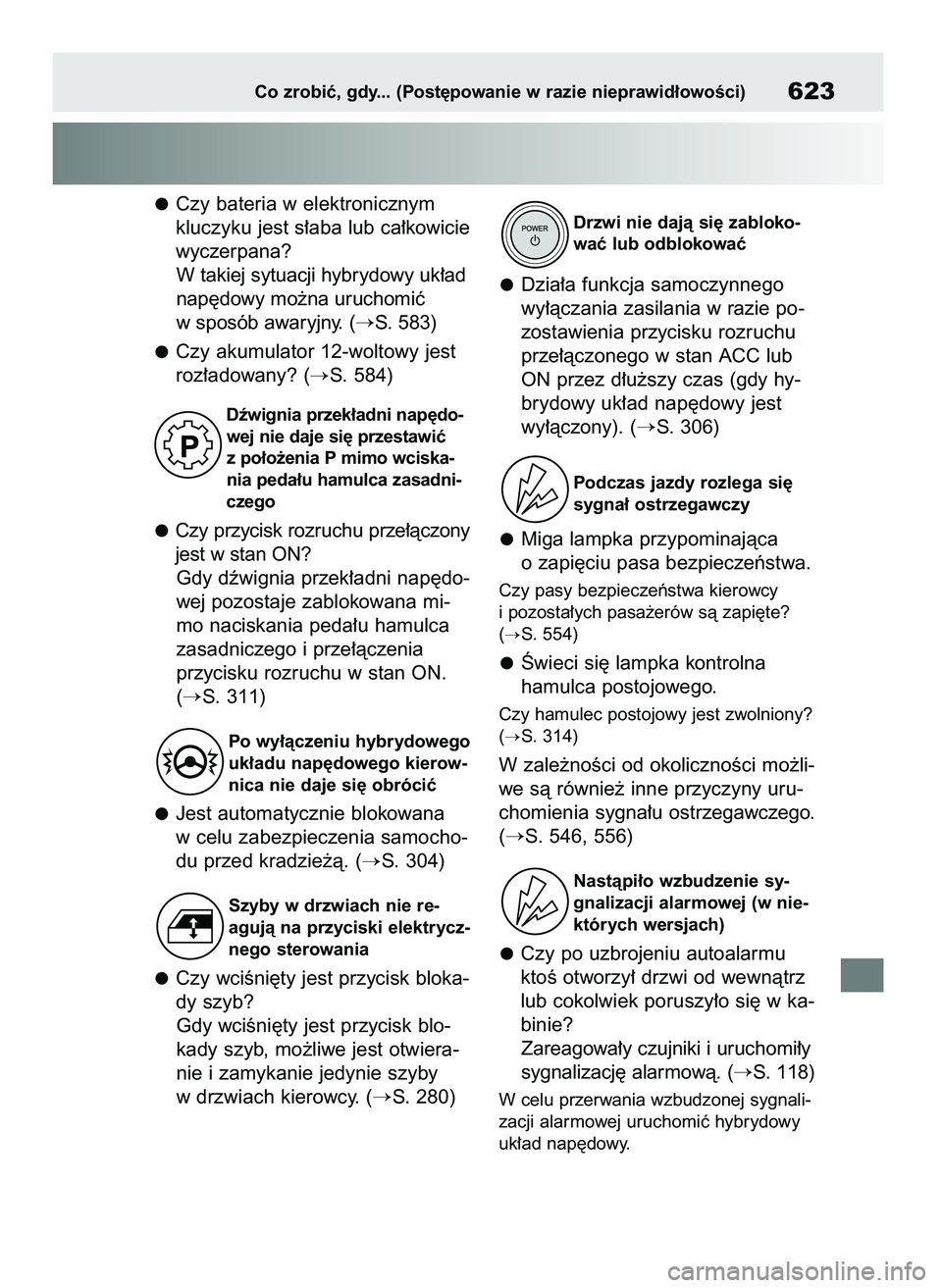 TOYOTA RAV4 2019  Instrukcja obsługi (in Polish) Czy bateria w elektronicznym
kluczyku jest s∏aba lub ca∏kowicie
wyczerpana?
W takiej sytuacji hybrydowy uk∏ad
nap´dowy mo˝na uruchomiç
w sposób awaryjny. (
S. 583)
Czy akumulator 12-woltowy