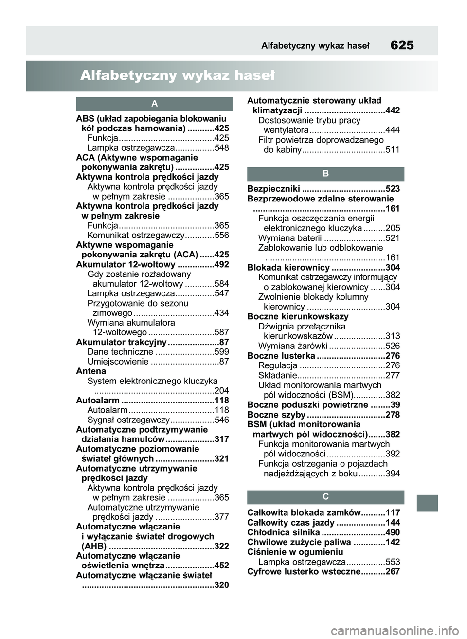 TOYOTA RAV4 2019  Instrukcja obsługi (in Polish) ABS (uk∏ad zapobiegania blokowaniu 
kó∏ podczas hamowania) ...........425
Funkcja .......................................425
Lampka ostrzegawcza................548
ACA (Aktywne wspomaganie 
pokon