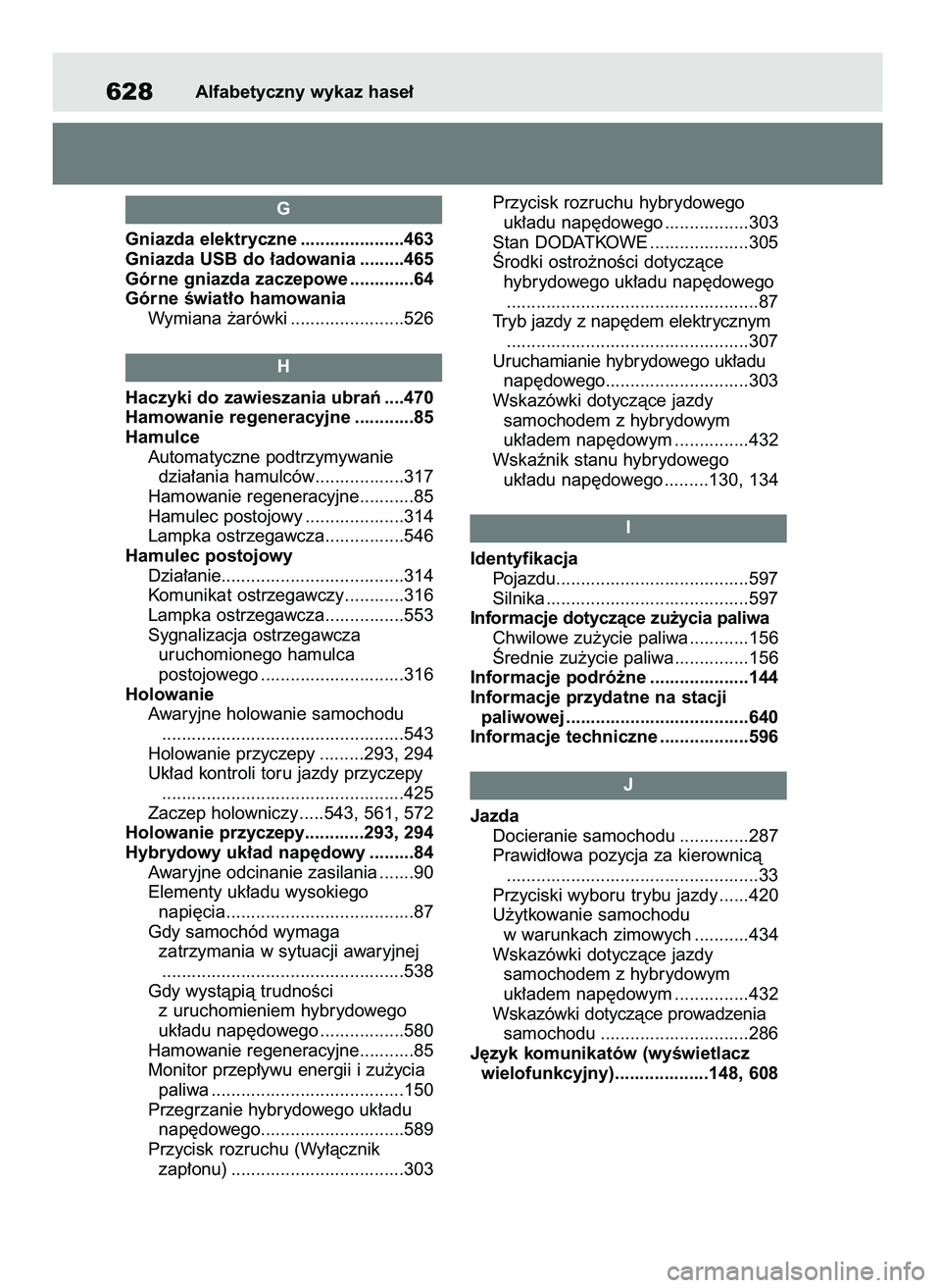 TOYOTA RAV4 2019  Instrukcja obsługi (in Polish) Gniazda elektryczne .....................463
Gniazda USB do ∏adowania .........465
Górne gniazda zaczepowe .............64
Górne Êwiat∏o hamowania
Wymiana ˝arówki .......................526
H