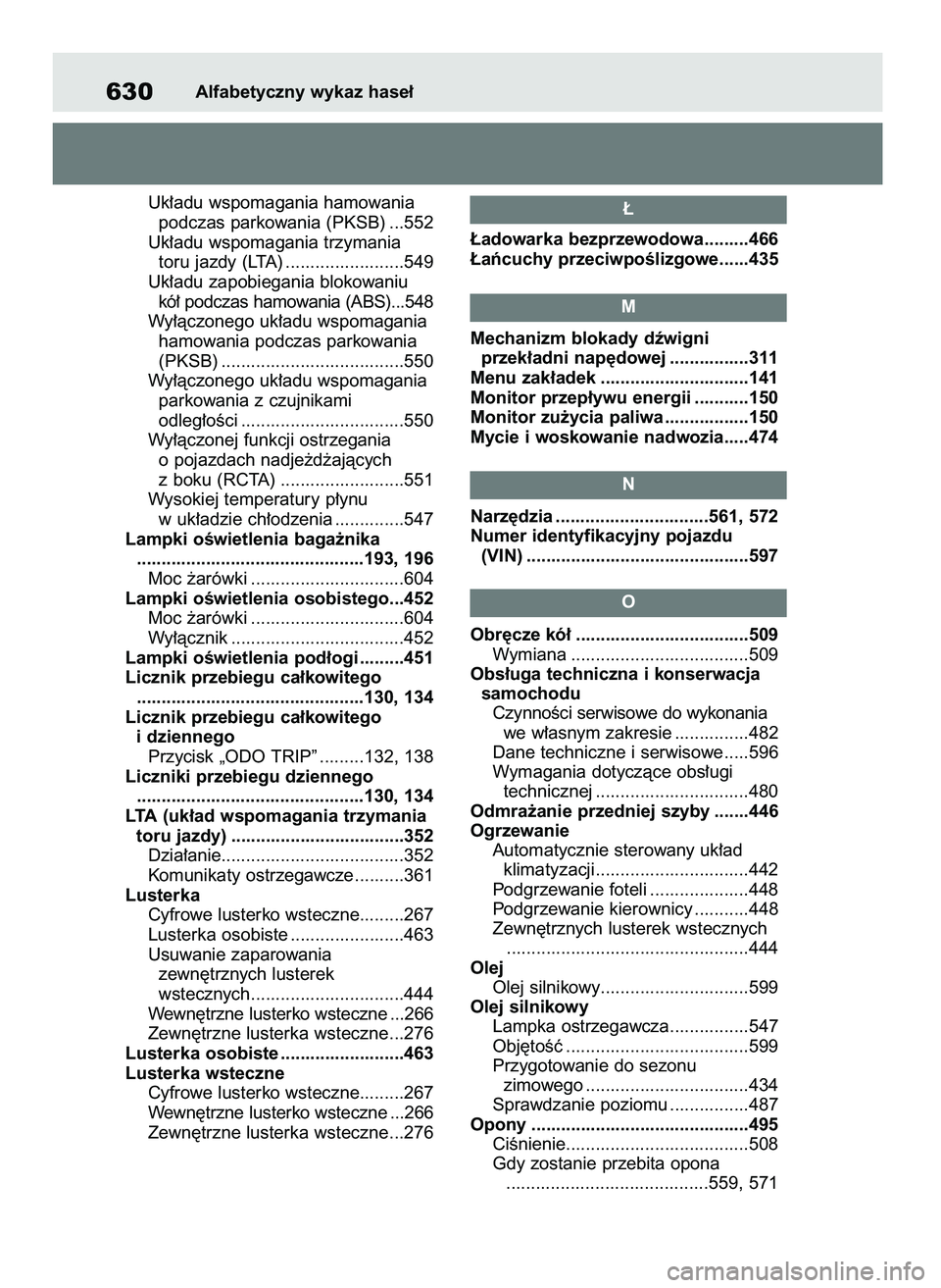 TOYOTA RAV4 2019  Instrukcja obsługi (in Polish) Uk∏adu wspomagania hamowania 
podczas parkowania (PKSB) ...552
Uk∏adu wspomagania trzymania 
toru jazdy (LTA) ........................549
Uk∏adu zapobiegania blokowaniu 
kó∏ podczas hamowania