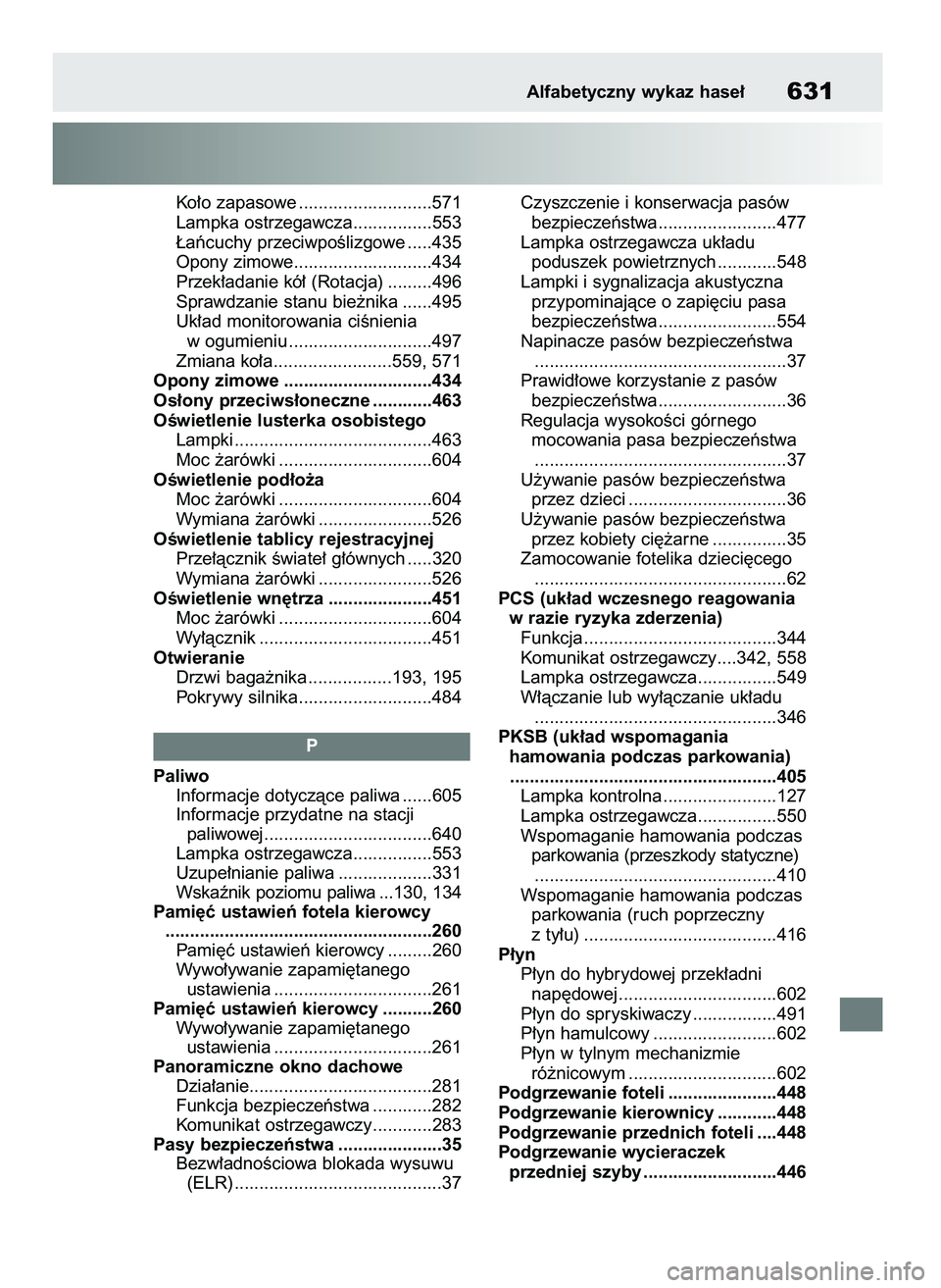 TOYOTA RAV4 2019  Instrukcja obsługi (in Polish) Ko∏o zapasowe ...........................571
Lampka ostrzegawcza................553
¸aƒcuchy przeciwpoÊlizgowe .....435
Opony zimowe............................434
Przek∏adanie kó∏ (Rotacja)