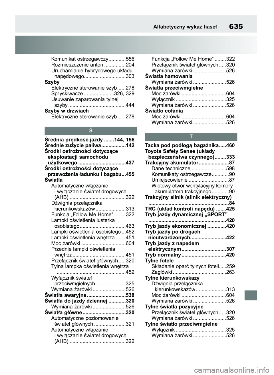 TOYOTA RAV4 2019  Instrukcja obsługi (in Polish) Komunikat ostrzegawczy............556
Rozmieszczenie anten ...............204
Uruchamianie hybrydowego uk∏adu 
nap´dowego.............................303
Szyby
Elektryczne sterowanie szyb ......278