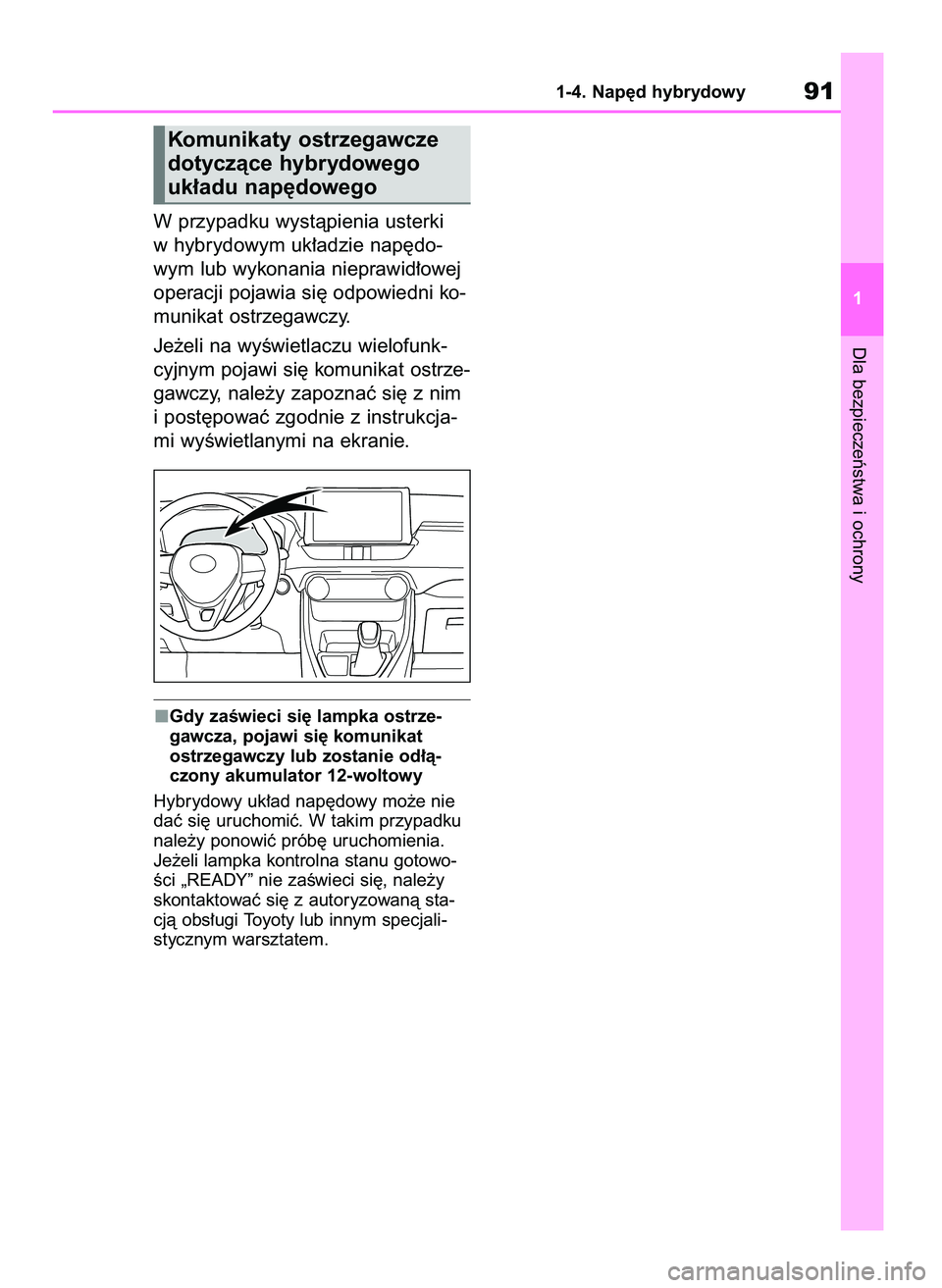 TOYOTA RAV4 2019  Instrukcja obsługi (in Polish) W przypadku wystàpienia usterki
w hybrydowym uk∏adzie nap´do-
wym lub wykonania nieprawid∏owej
operacji pojawia si´ odpowiedni ko-
munikat ostrzegawczy.
Je˝eli na wyÊwietlaczu wielofunk-
cyjn