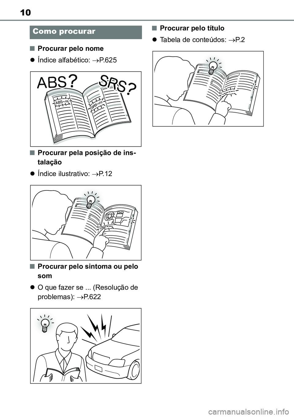 TOYOTA RAV4 2019 Manual de utilização (in Portuguese) 10
nProcurar pelo nome
Índice alfabético: P.625
nProcurar pela posição de ins-
talação
Índice ilustrativo: P.12
nProcurar pelo sintoma ou pelo
som
O que fazer se ... (Resoluç TOYOTA RAV4 2019 Manual de utilização (in Portuguese) 10
nProcurar pelo nome
Índice alfabético: P.625
nProcurar pela posição de ins-
talação
Índice ilustrativo: P.12
nProcurar pelo sintoma ou pelo
som
O que fazer se ... (Resoluç