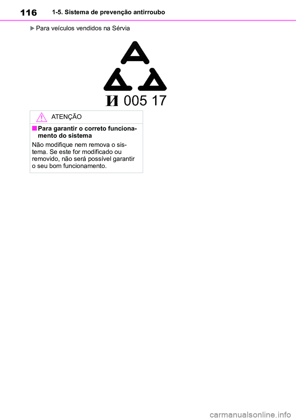 TOYOTA RAV4 2019  Manual de utilização (in Portuguese) 1161-5. Sistema de prevenção antirroubo
Para veículos vendidos na Sérvia
ATENÇÃO
nPara garantir o correto funciona-mento do sistema
Não modifique nem remova o sis-tema. Se este for modificad