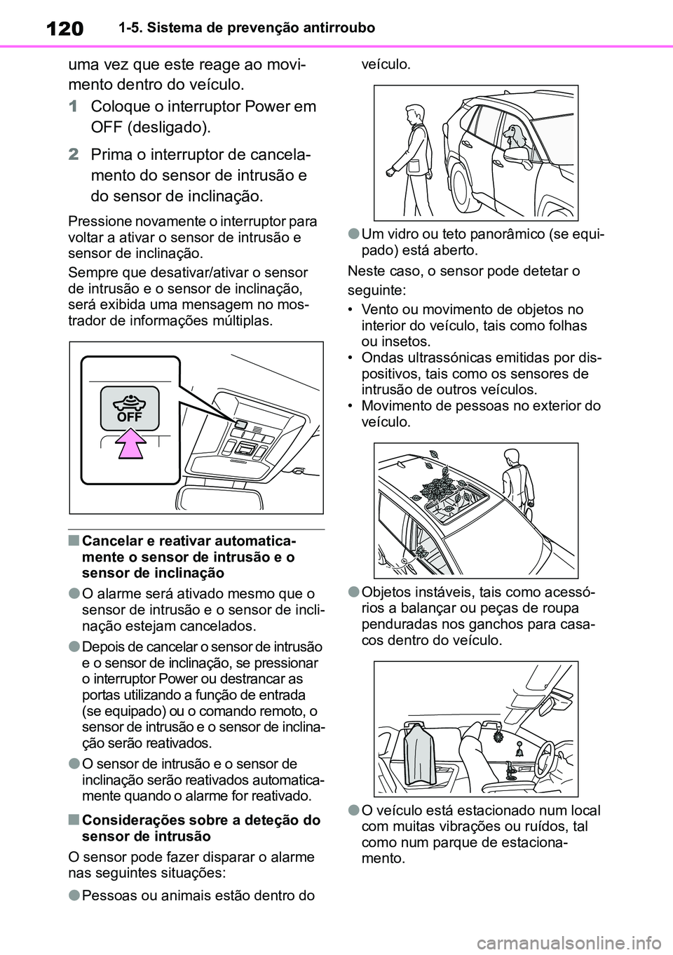 TOYOTA RAV4 2019 Manual de utilização (in Portuguese) 1201-5. Sistema de prevenção antirroubo
uma vez que este reage ao movi-
mento dentro do veículo.
1 Coloque o interruptor Power em
OFF (desligado).
2 Prima o interruptor de cancela -
mento do senso TOYOTA RAV4 2019 Manual de utilização (in Portuguese) 1201-5. Sistema de prevenção antirroubo
uma vez que este reage ao movi-
mento dentro do veículo.
1 Coloque o interruptor Power em
OFF (desligado).
2 Prima o interruptor de cancela -
mento do senso