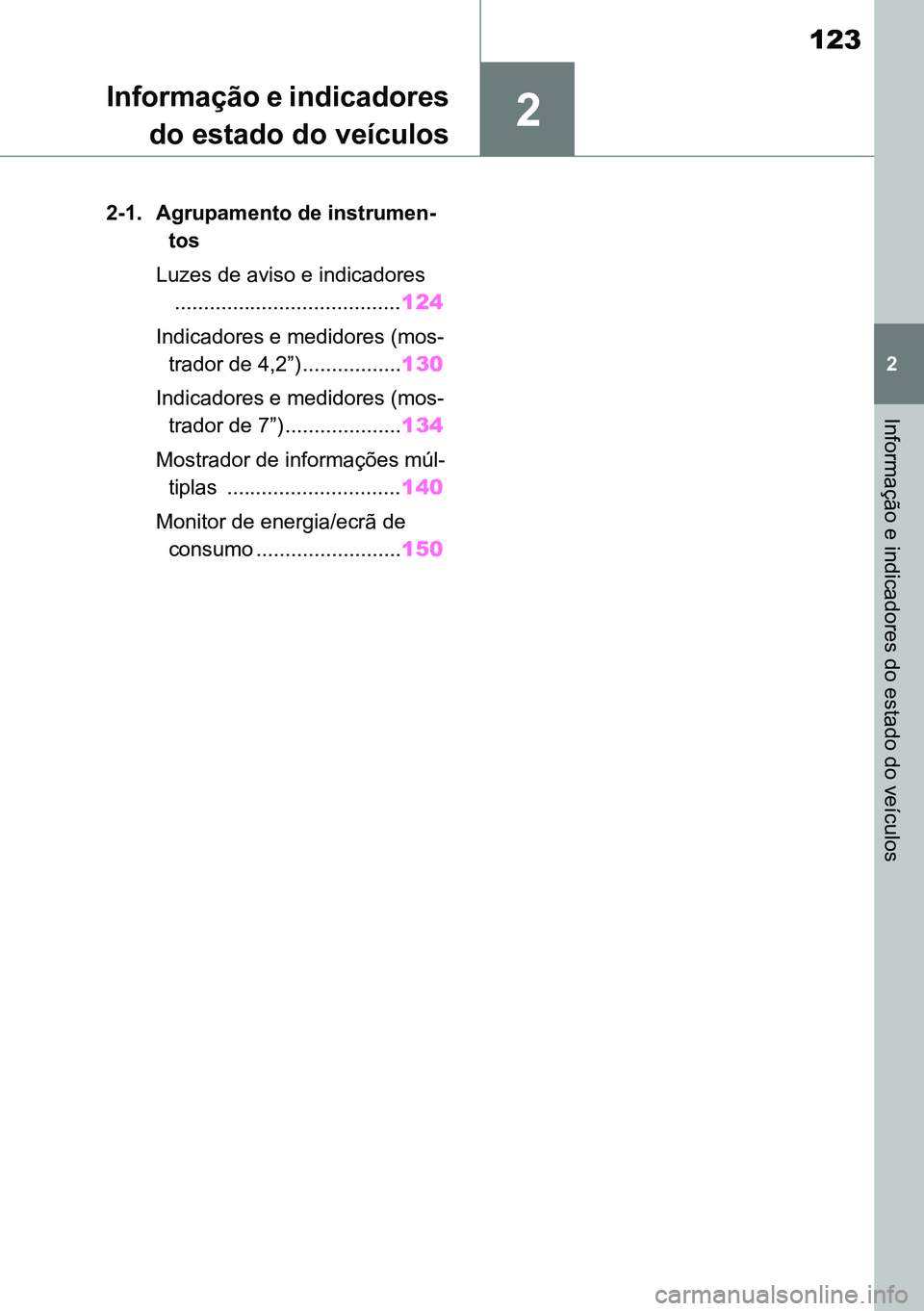 TOYOTA RAV4 2019 Manual de utilização (in Portuguese) 2
123
2
Informação e indicadores do estado do veículos
Informação e indicadoresdo estado do veículos
2-1. Agrupamento de instrumen -
tos
Luzes de aviso e indicadores ............................ TOYOTA RAV4 2019 Manual de utilização (in Portuguese) 2
123
2
Informação e indicadores do estado do veículos
Informação e indicadoresdo estado do veículos
2-1. Agrupamento de instrumen -
tos
Luzes de aviso e indicadores ............................