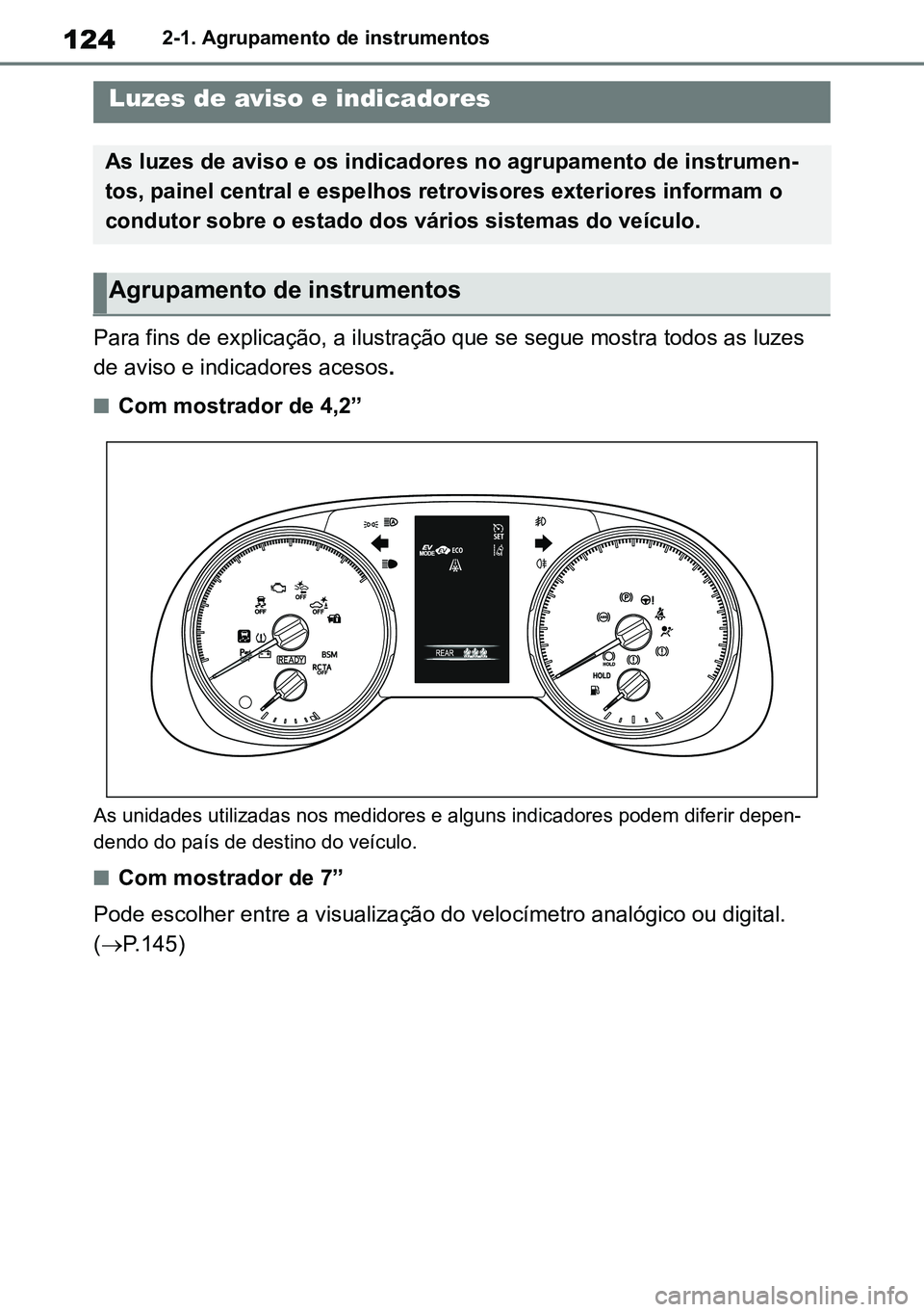 TOYOTA RAV4 2019 Manual de utilização (in Portuguese) 1242-1. Agrupamento de instrumentos
2-1.I nstrum en t cl uster
Para fins de explicação, a ilustração que se segue mostra todos as luzes
de aviso e indicadores acesos.
nCom mostrador de 4,2”
As TOYOTA RAV4 2019 Manual de utilização (in Portuguese) 1242-1. Agrupamento de instrumentos
2-1.I nstrum en t cl uster
Para fins de explicação, a ilustração que se segue mostra todos as luzes
de aviso e indicadores acesos.
nCom mostrador de 4,2”
As