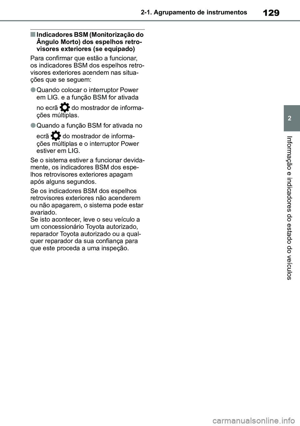 TOYOTA RAV4 2019  Manual de utilização (in Portuguese) 129
2
2-1. Agrupamento de instrumentos
Informação e indicadores do estado do veículos
nIndicadores BSM (Monitorização do 
Ângulo Morto) dos espelhos retro
-
visores exteriores (se equipado)
Para