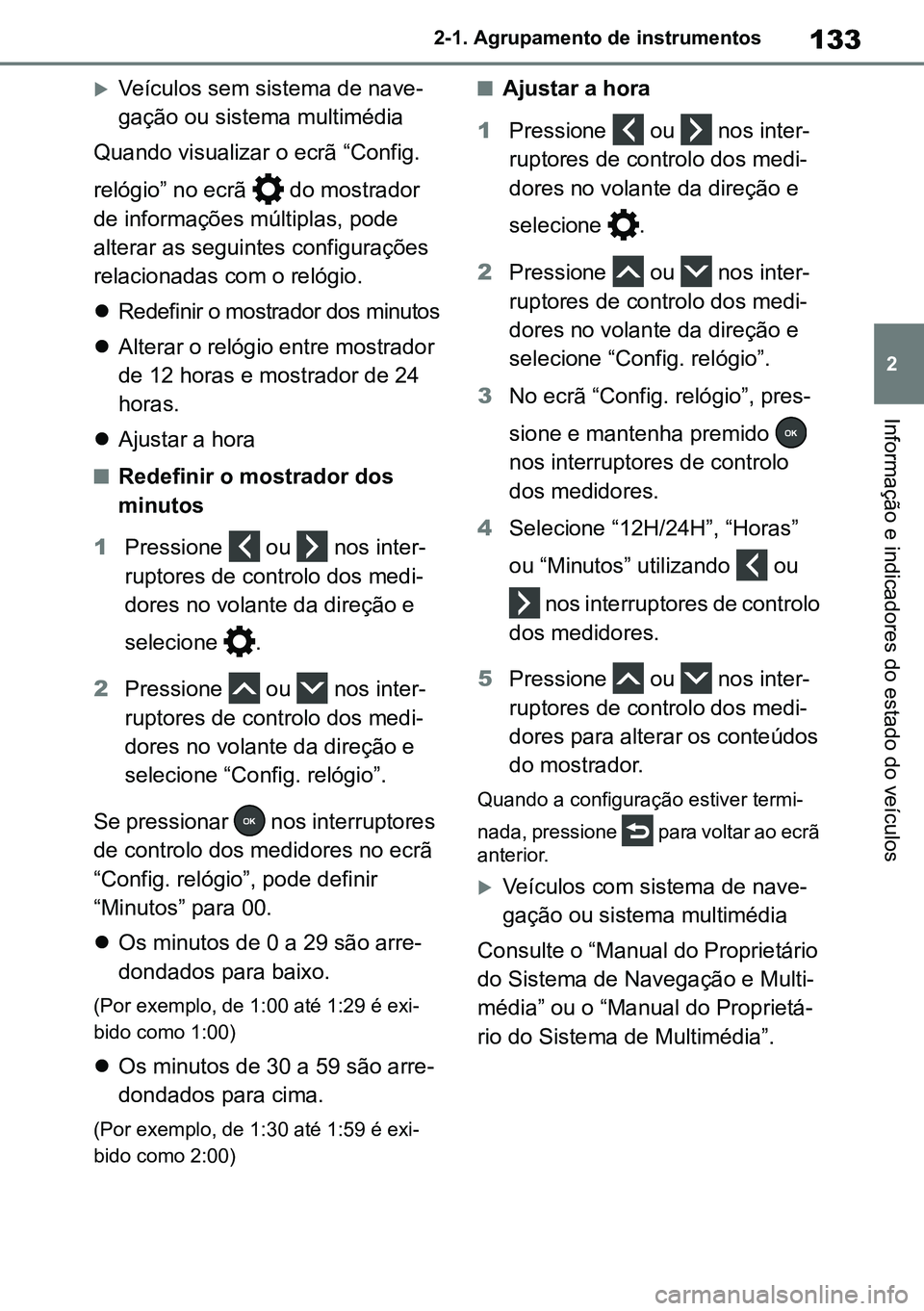 TOYOTA RAV4 2019  Manual de utilização (in Portuguese) 133
2
2-1. Agrupamento de instrumentos
Informação e indicadores do estado do veículos
Veículos sem sistema de nave
-
gação ou sistema multimédia 
Quando visualizar o ecrã “Config. 
relóg