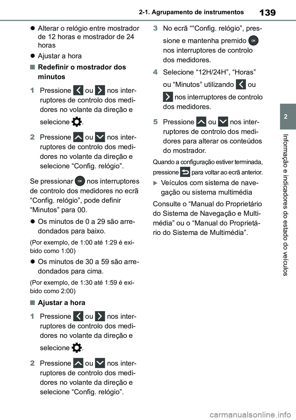 TOYOTA RAV4 2019  Manual de utilização (in Portuguese) 139
2
2-1. Agrupamento de instrumentos
Informação e indicadores do estado do veículos

Alterar o relógio entre mostrador 
de 12 horas e mostrador de 24 
horas
 Ajustar a hora
nRedefinir o mo
