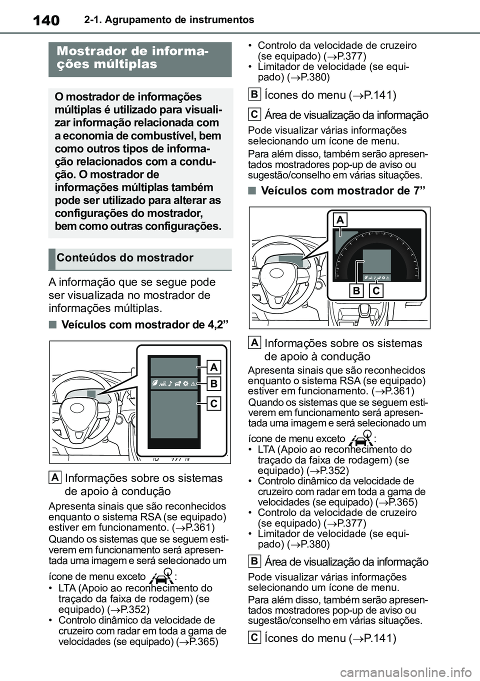 TOYOTA RAV4 2019  Manual de utilização (in Portuguese) 1402-1. Agrupamento de instrumentos
A informação que se segue pode 
ser visualizada no mostrador de 
informações múltiplas.
nVeículos com mostrador de 4,2”Informações sobre os sistemas 
de a