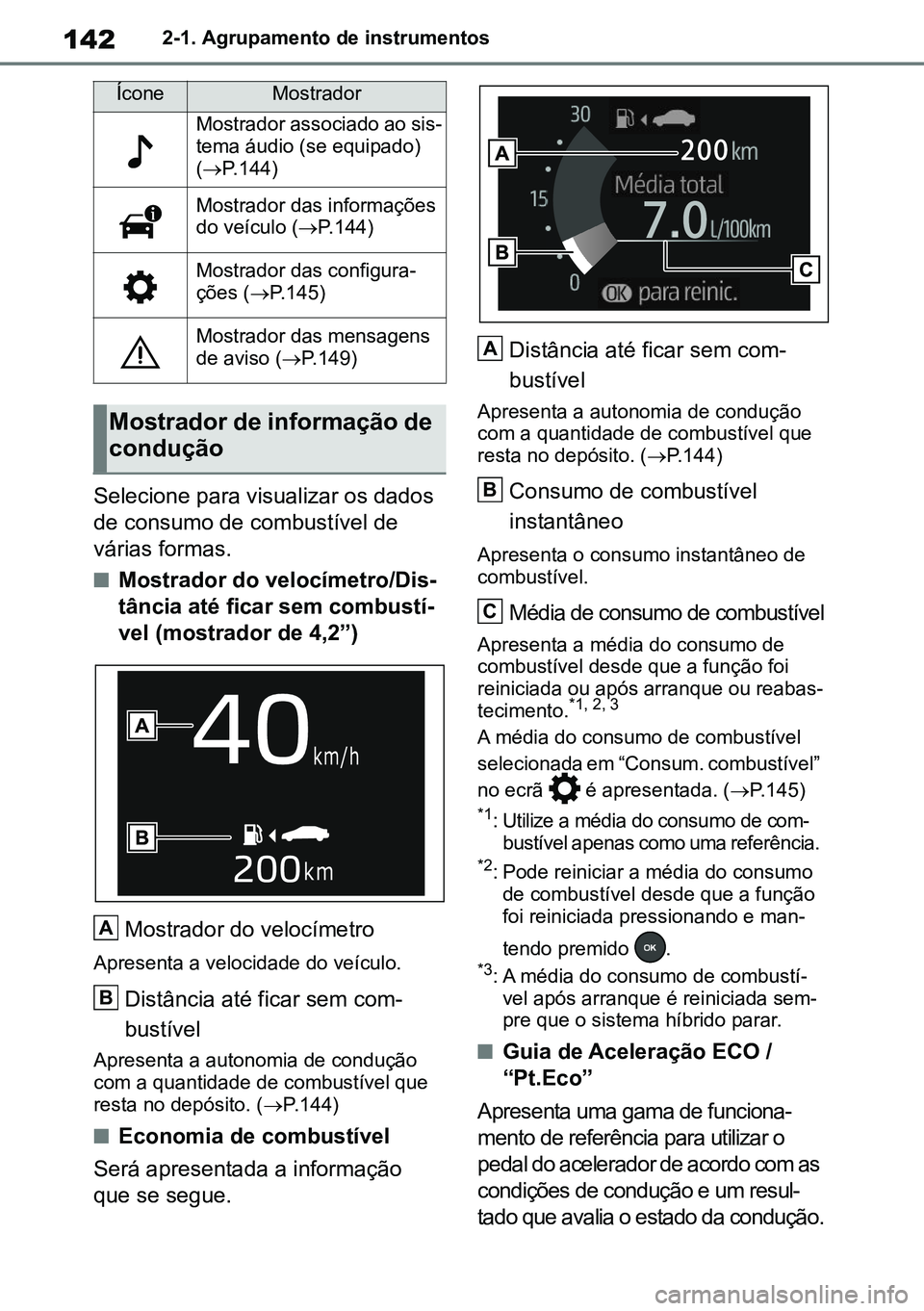 TOYOTA RAV4 2019  Manual de utilização (in Portuguese) 1422-1. Agrupamento de instrumentos
Selecione para visualizar os dados  
de consumo de combustível de 
várias formas.
nMostrador do velocímetro/Dis-
tância até ficar sem combustí-
vel (mostrador