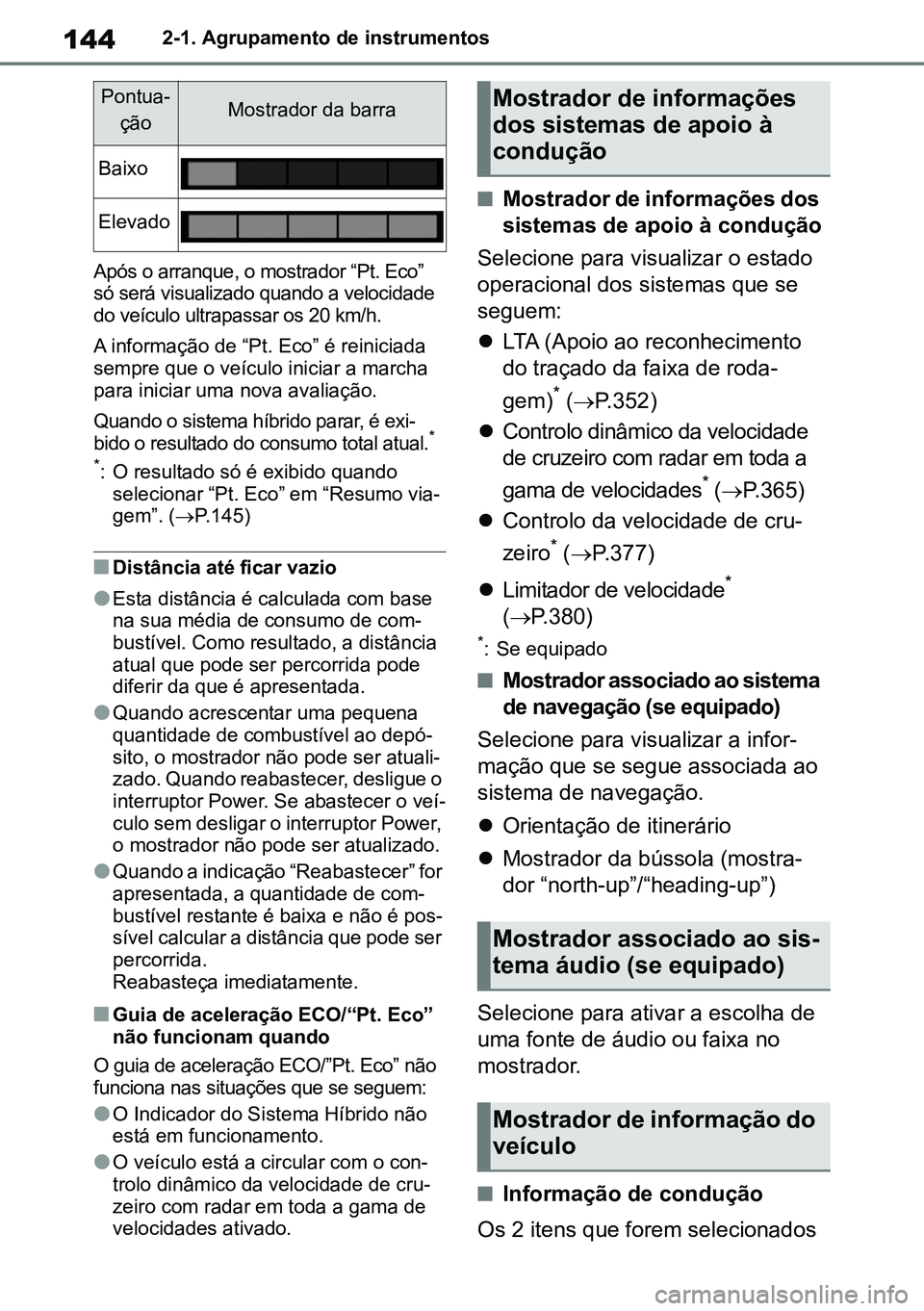 TOYOTA RAV4 2019  Manual de utilização (in Portuguese) 1442-1. Agrupamento de instrumentos
Após o arranque, o mostrador “Pt. Eco”  só será visualizado quando a velocidade do veículo ultrapassar os 20 km/h. 
A informação de “Pt. Eco” é reini