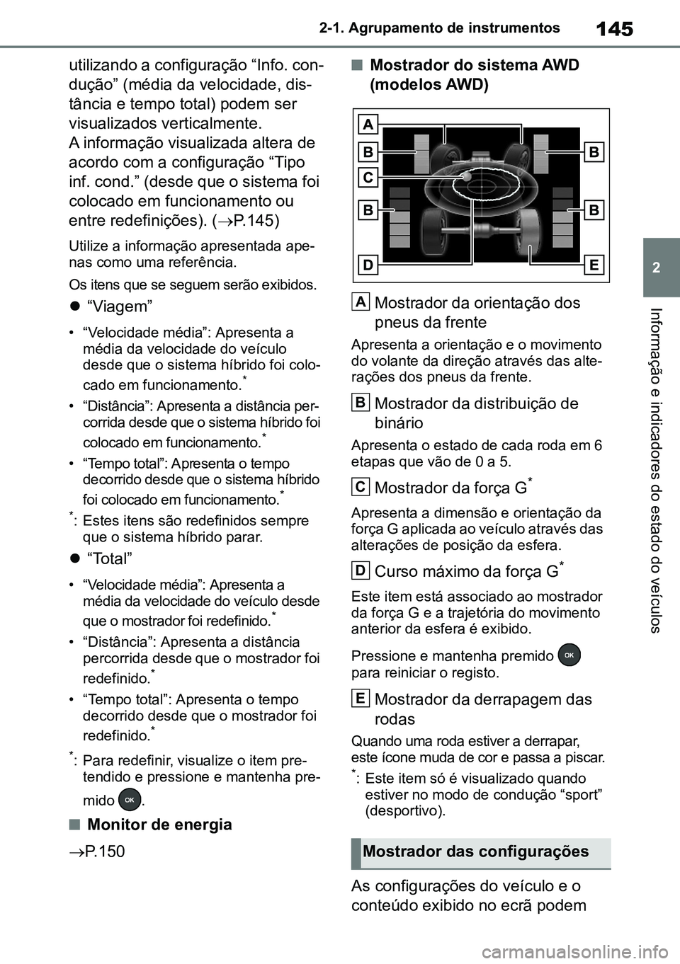 TOYOTA RAV4 2019  Manual de utilização (in Portuguese) 145
2
2-1. Agrupamento de instrumentos
Informação e indicadores do estado do veículos
utilizando a configuração “Info. con-
dução” (média da velocidade, dis-
tância e tempo total) podem s