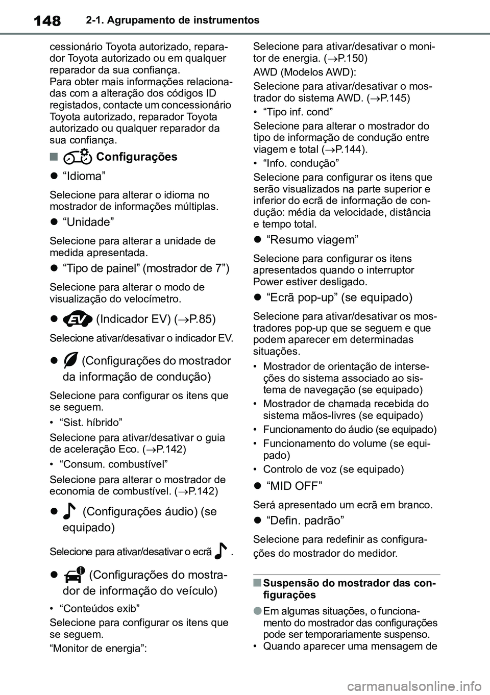 TOYOTA RAV4 2019  Manual de utilização (in Portuguese) 1482-1. Agrupamento de instrumentos
cessionário Toyota autorizado, repara -
dor Toyota autorizado ou em qualquer 
reparador da sua confiança. 
Para obter mais informações relaciona -
das com a alt