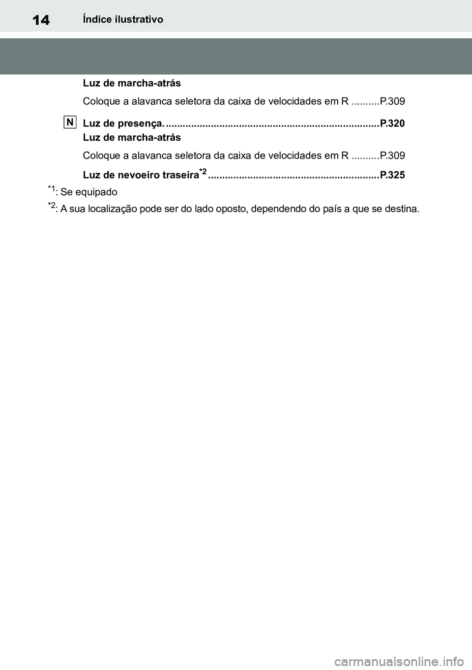 TOYOTA RAV4 2019 Manual de utilização (in Portuguese) 14Índice ilustrativo
Luz de marcha-atrás
Coloque a alavanca seletora da caixa de velocidades em R ..........P.309
Luz de presença. .................................................................. TOYOTA RAV4 2019 Manual de utilização (in Portuguese) 14Índice ilustrativo
Luz de marcha-atrás
Coloque a alavanca seletora da caixa de velocidades em R ..........P.309
Luz de presença. ..................................................................