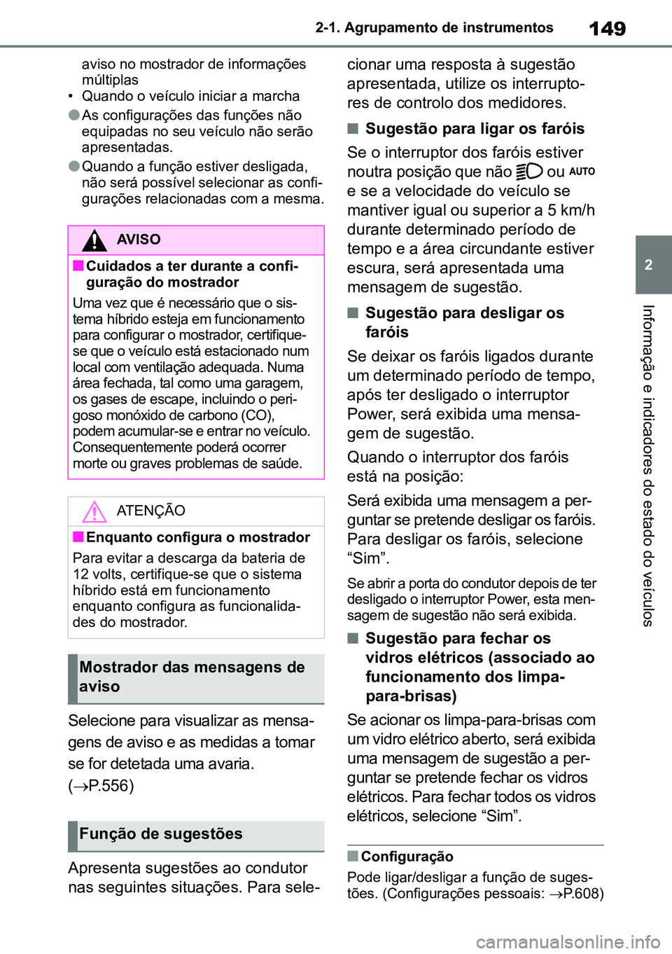 TOYOTA RAV4 2019  Manual de utilização (in Portuguese) 149
2
2-1. Agrupamento de instrumentos
Informação e indicadores do estado do veículos
aviso no mostrador de informações  múltiplas• Quando o veículo iniciar a marcha
lAs configurações das f