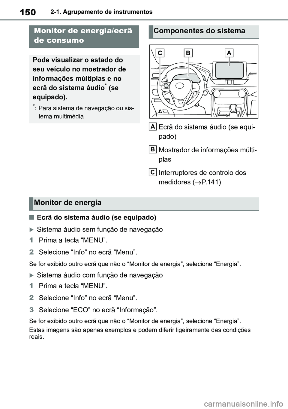 TOYOTA RAV4 2019  Manual de utilização (in Portuguese) 1502-1. Agrupamento de instrumentos
Ecrã do sistema áudio (se equi-
pado)
Mostrador de informações múlti -
plas
Interruptores de controlo dos 
medidores ( P.141)
nEcrã do sistema áudio (se e