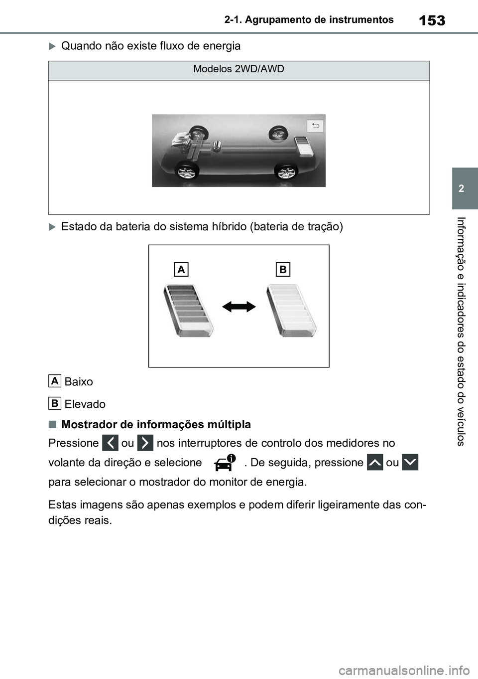 TOYOTA RAV4 2019  Manual de utilização (in Portuguese) 153
2
2-1. Agrupamento de instrumentos
Informação e indicadores do estado do veículos
Quando não existe fluxo de energia
Estado da bateria do sistema híbrido (bateria de tração)
Baixo 
El