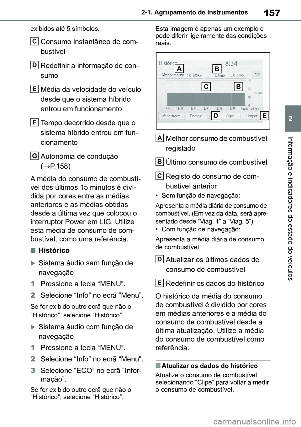 TOYOTA RAV4 2019  Manual de utilização (in Portuguese) 157
2
2-1. Agrupamento de instrumentos
Informação e indicadores do estado do veículos
exibidos até 5 símbolos.
Consumo instantâneo de com-
bustível 
Redefinir a informação de con-
sumo
Média