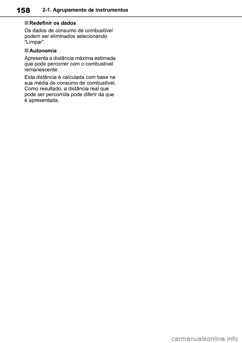TOYOTA RAV4 2019  Manual de utilização (in Portuguese) 1582-1. Agrupamento de instrumentos
nRedefinir os dados
Os dados de consumo de combustível 
podem ser eliminados selecionando 
“Limpar”.
nAutonomia 
Apresenta a distância máxima estimada 
que p