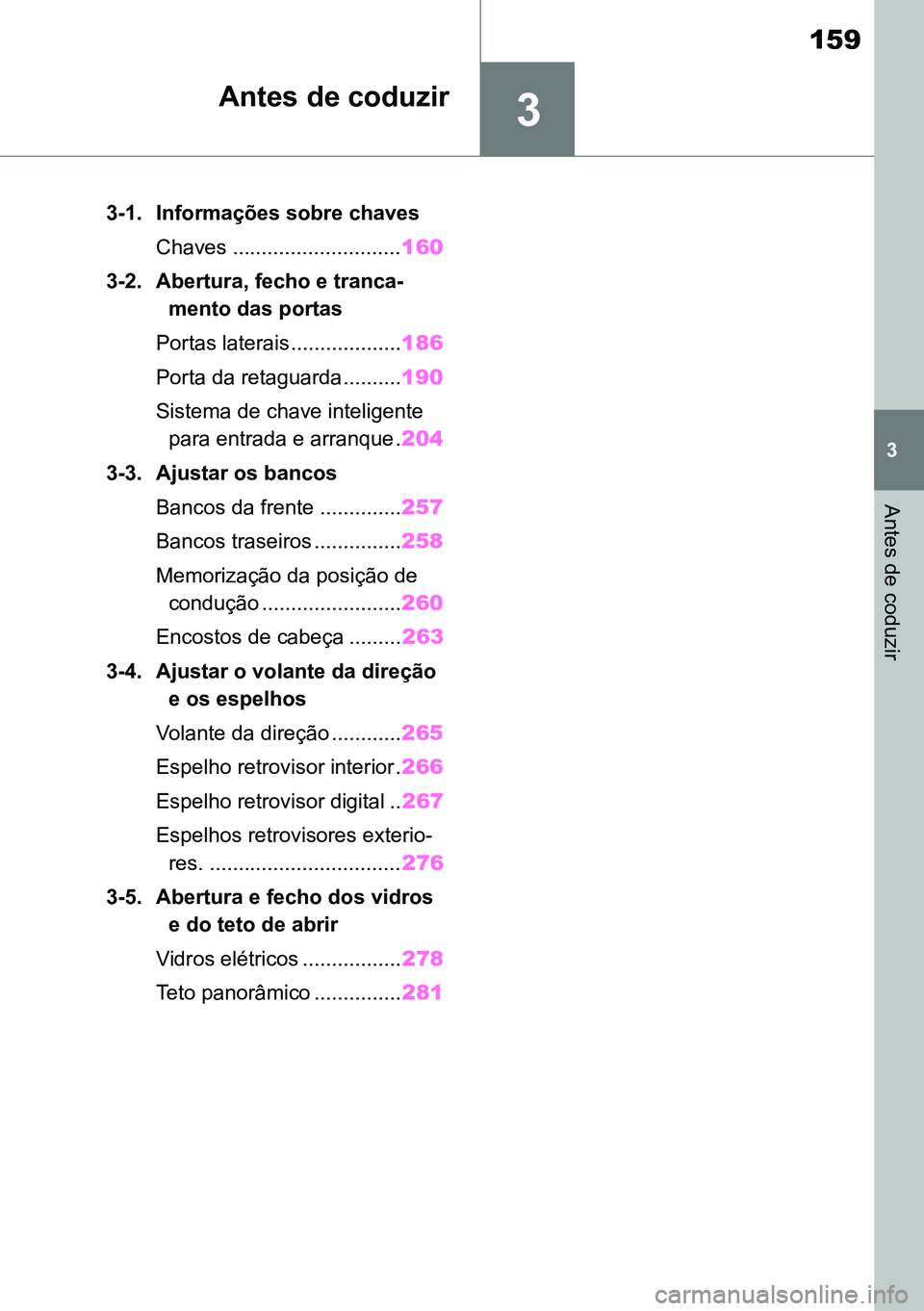 TOYOTA RAV4 2019  Manual de utilização (in Portuguese) 3
159
3
Antes de coduzir
Antes de coduzir
3-1. Informações sobre chavesChaves ............................. 160
3-2. Abertura, fecho e tranca -
mento das portas
Portas laterais................... 18