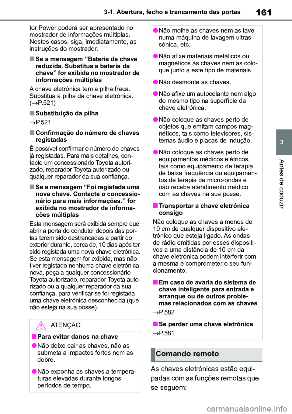 TOYOTA RAV4 2019  Manual de utilização (in Portuguese) 161
3
3-1. Abertura, fecho e trancamento das portas
Antes de coduzir
tor Power poderá ser apresentado no 
mostrador de informações múltiplas. 
Nestes casos, siga, imediatamente, as 
instruções d