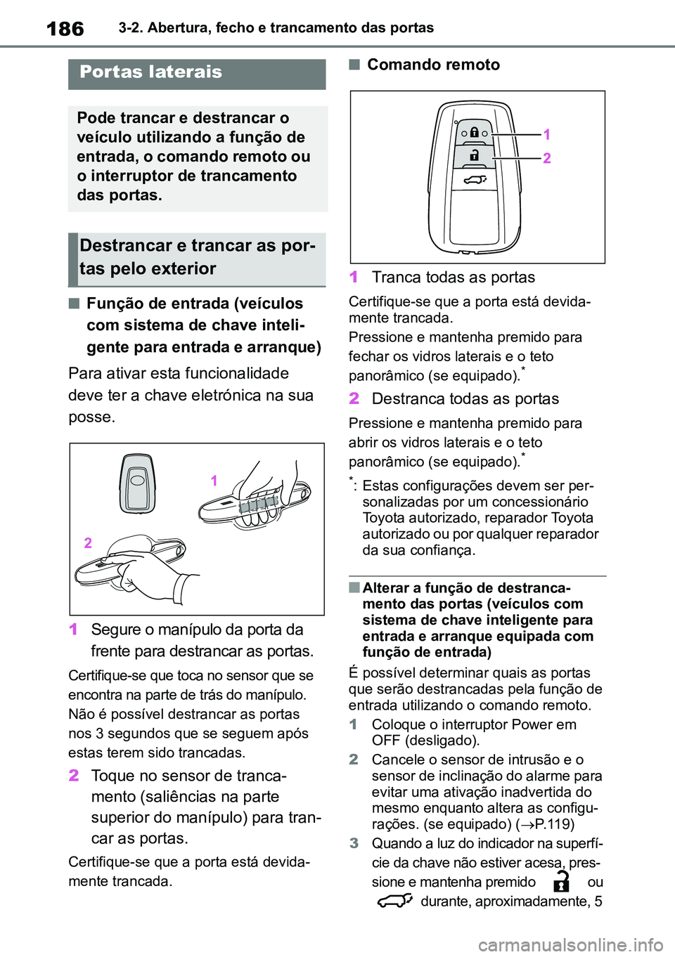 TOYOTA RAV4 2019  Manual de utilização (in Portuguese) 1863-2. Abertura, fecho e trancamento das portas
3-2.O pen ing,  cl osi ng and l ocking  the  doors
nFunção de entrada (veículos 
com sistema de chave inteli-
gente para entrada e arranque)
Para at