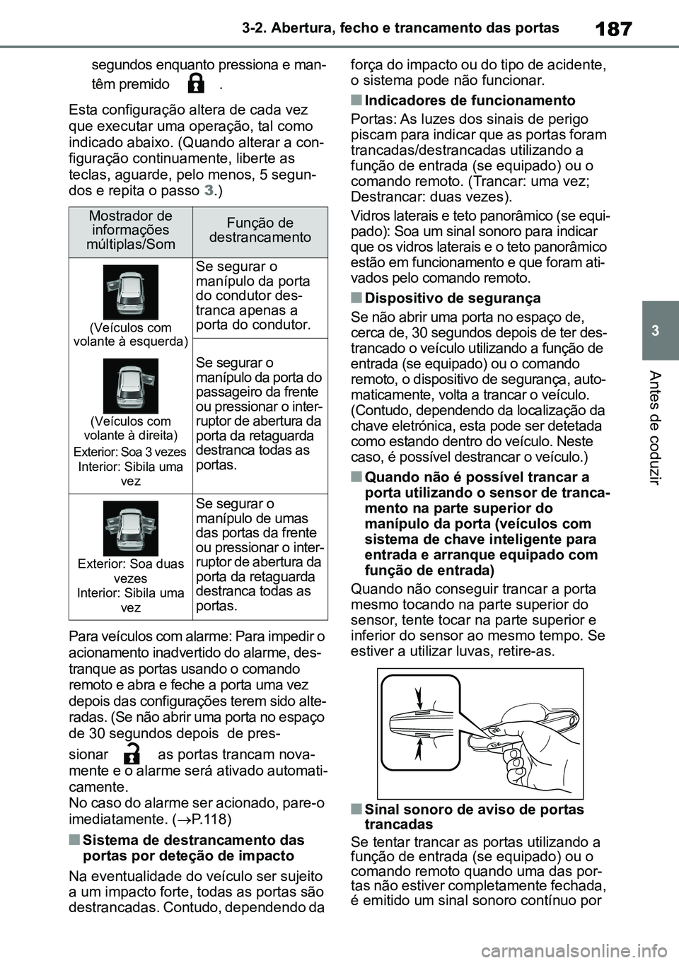 TOYOTA RAV4 2019  Manual de utilização (in Portuguese) 187
3
3-2. Abertura, fecho e trancamento das portas
Antes de coduzir
segundos enquanto pressiona e man-
têm premido  .
Esta configuração altera de cada vez  que executar uma operação, tal como in