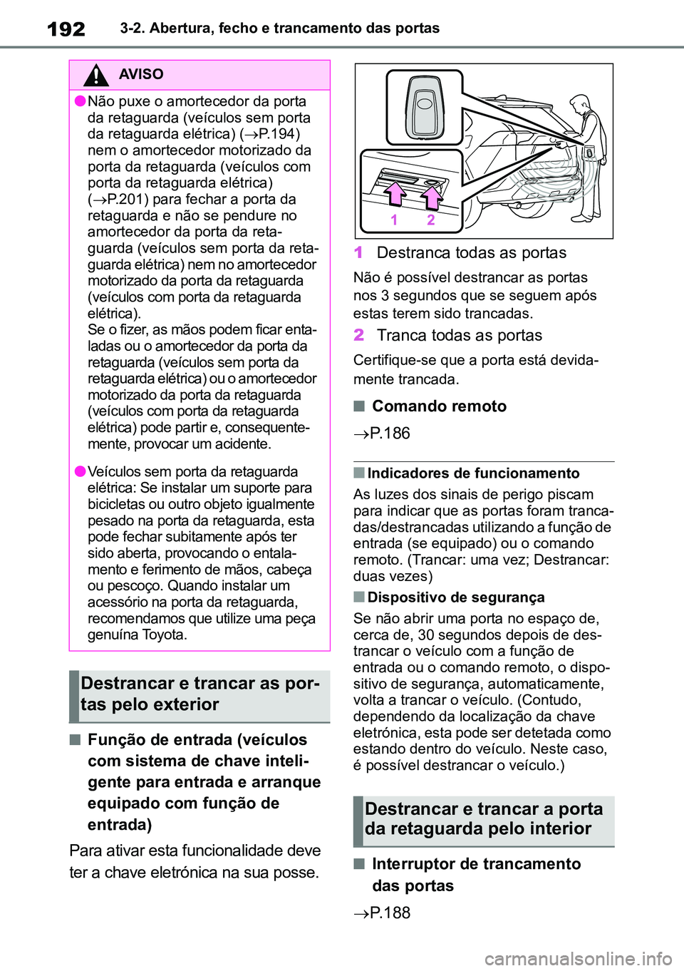 TOYOTA RAV4 2019  Manual de utilização (in Portuguese) 1923-2. Abertura, fecho e trancamento das portas
nFunção de entrada (veículos 
com sistema de chave inteli-
gente para entrada e arranque 
equipado com função de 
entrada)
Para ativar esta funcio