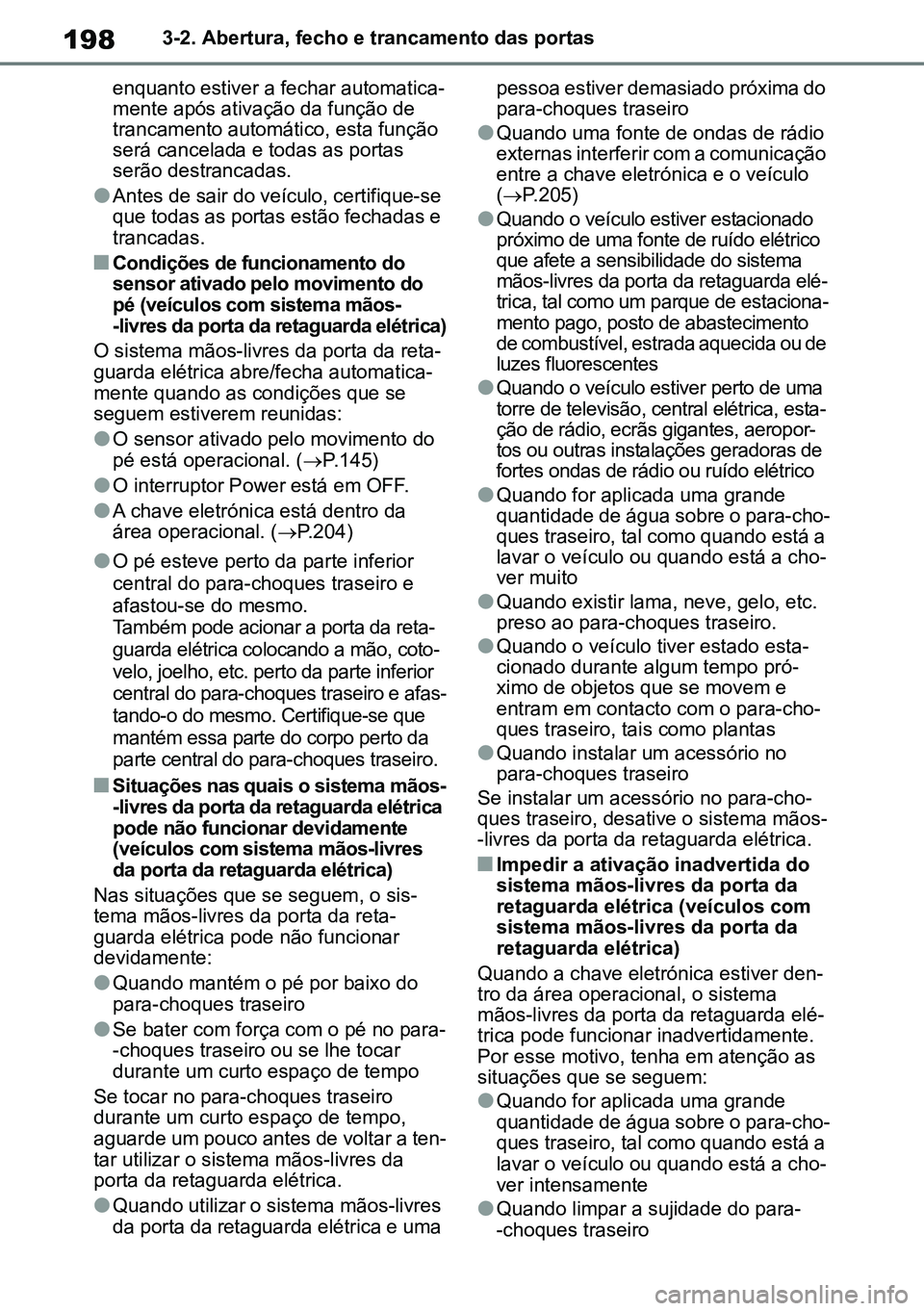 TOYOTA RAV4 2019  Manual de utilização (in Portuguese) 1983-2. Abertura, fecho e trancamento das portas
enquanto estiver a fechar automatica -
mente após ativação da função de 
trancamento automático, esta função 
será cancelada e todas as portas