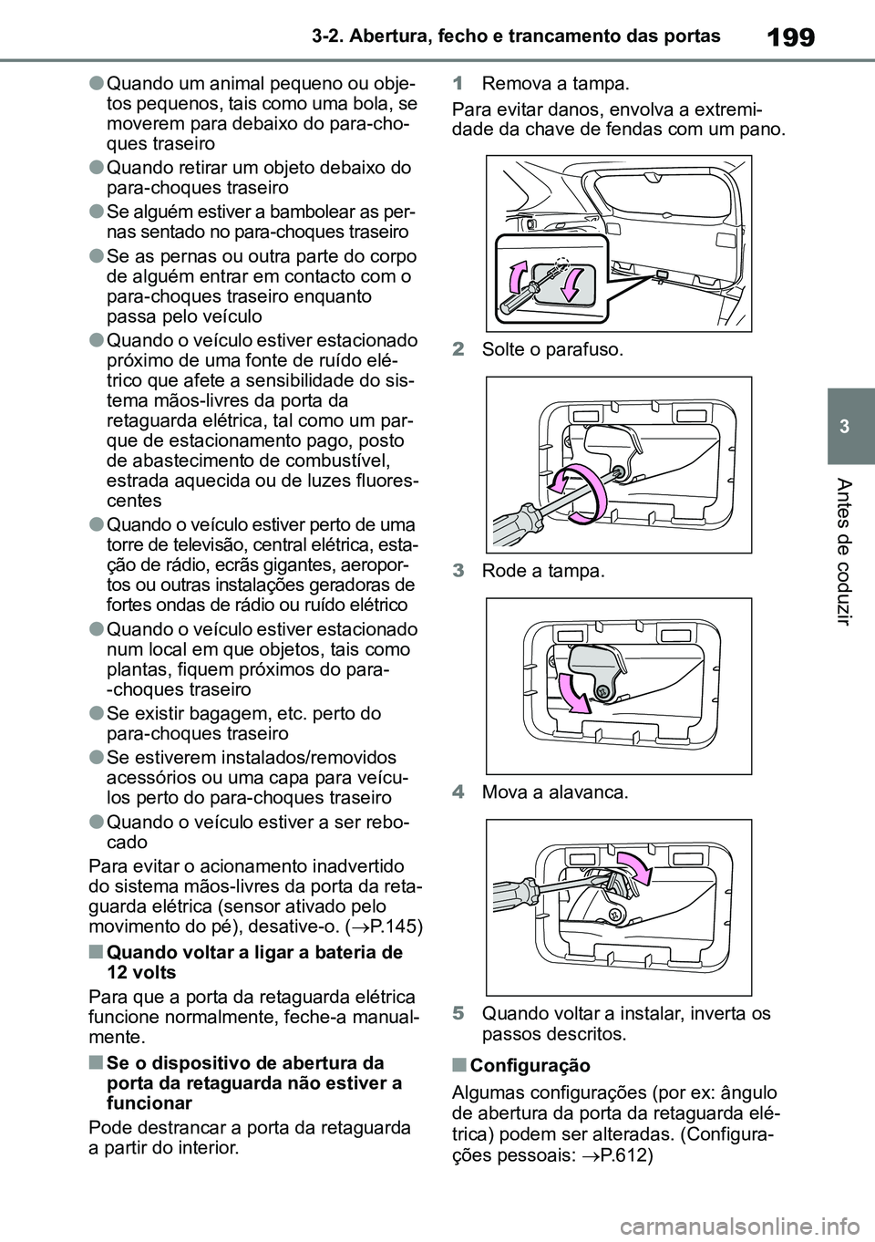 TOYOTA RAV4 2019  Manual de utilização (in Portuguese) 199
3
3-2. Abertura, fecho e trancamento das portas
Antes de coduzir
lQuando um animal pequeno ou obje
-
tos pequenos, tais como uma bola, se 
moverem para debaixo do para-cho -
ques traseiro
lQuando 