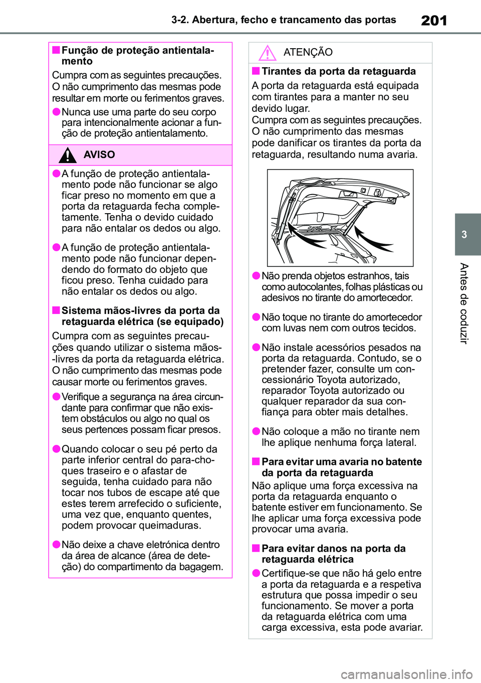 TOYOTA RAV4 2019  Manual de utilização (in Portuguese) 201
3
3-2. Abertura, fecho e trancamento das portas
Antes de coduzir
nFunção de proteção antientala
-
mento 
Cumpra com as seguintes precauções. 
O não cumprimento das mesmas pode 
resultar em 
