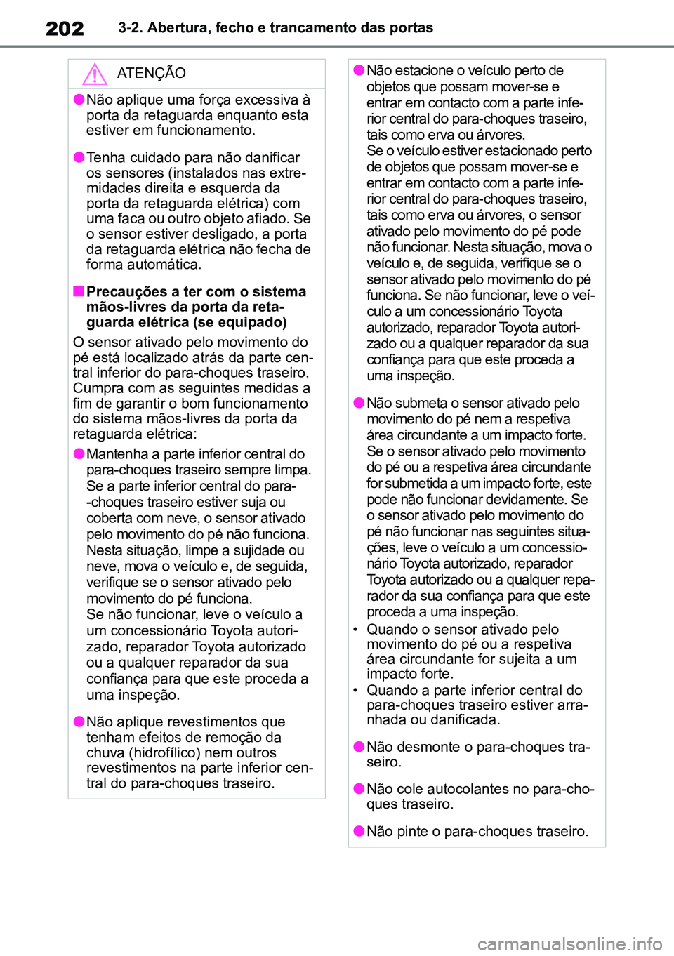 TOYOTA RAV4 2019  Manual de utilização (in Portuguese) 2023-2. Abertura, fecho e trancamento das portas
ATENÇÃO
lNão aplique uma força excessiva à 
porta da retaguarda enquanto esta 
estiver em funcionamento.
lTenha cuidado para não danificar 
os se