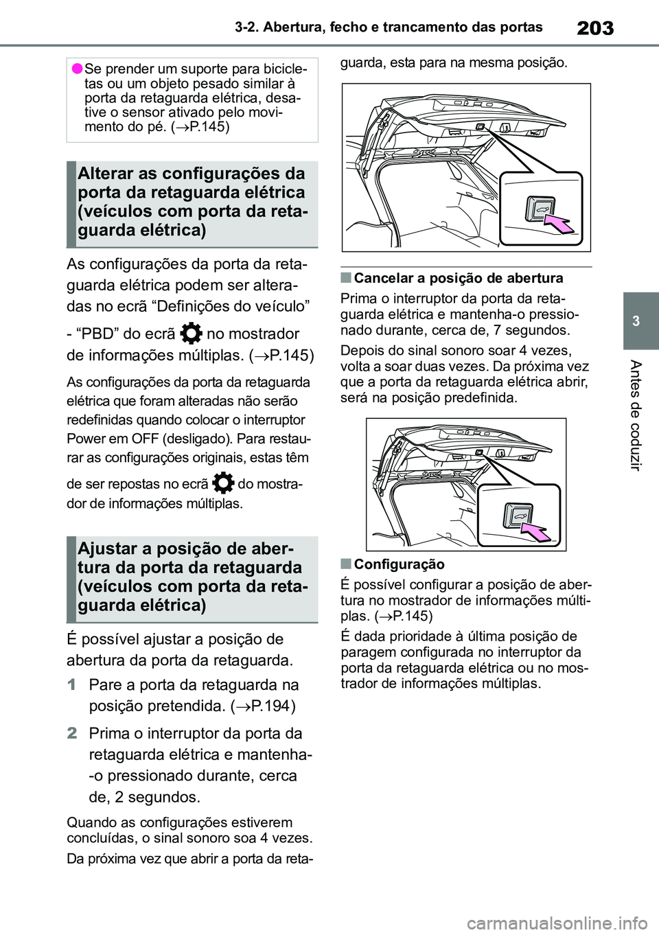 TOYOTA RAV4 2019  Manual de utilização (in Portuguese) 203
3
3-2. Abertura, fecho e trancamento das portas
Antes de coduzir
As configurações da porta da reta
-
guarda elétrica podem ser altera -
das no ecrã “Definições do veículo” 
- “PBD” 