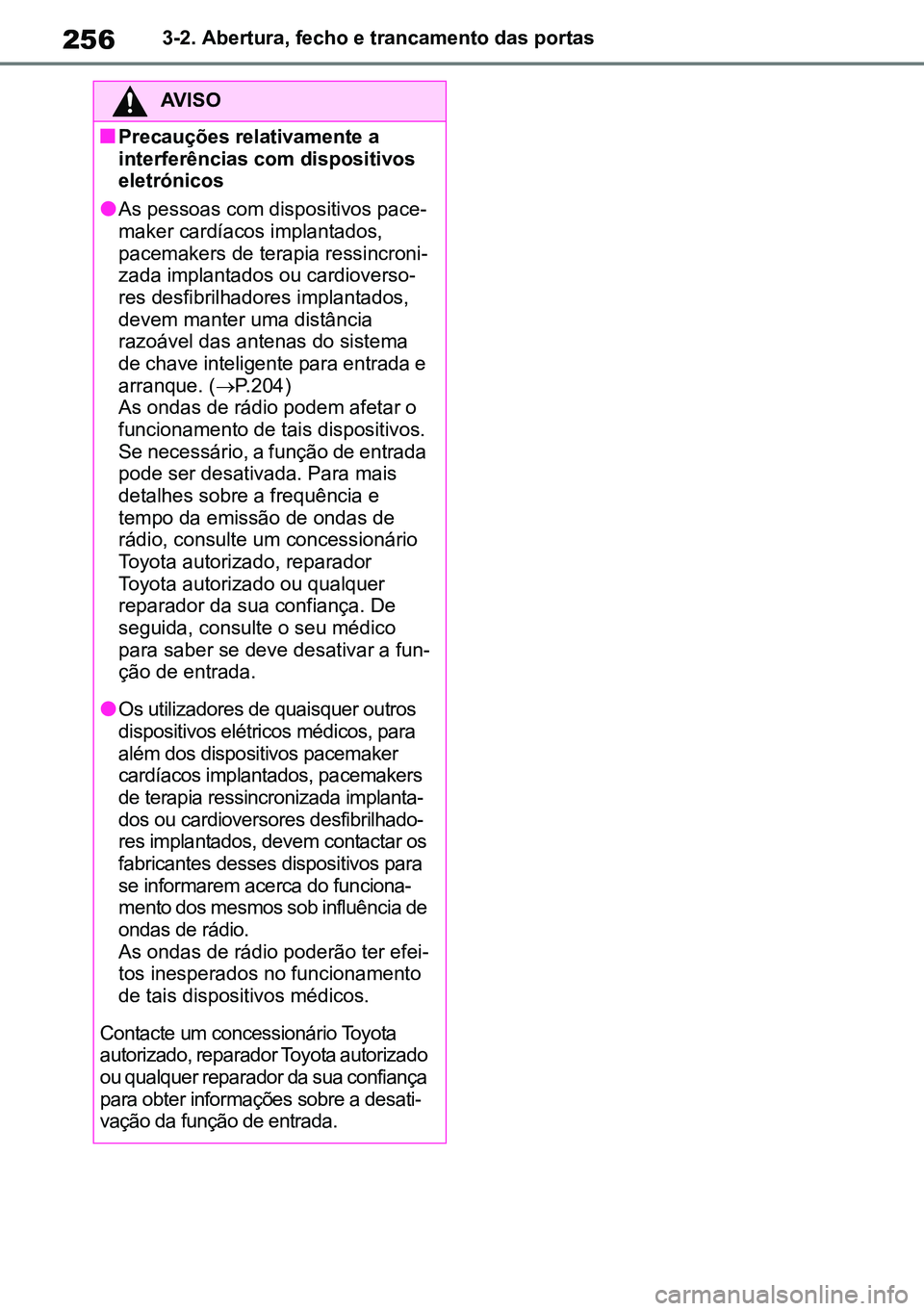 TOYOTA RAV4 2019  Manual de utilização (in Portuguese) 2563-2. Abertura, fecho e trancamento das portas
AVISO
nPrecauções relativamente a 
interferências com dispositivos 
eletrónicos
lAs pessoas com dispositivos pace-
maker cardíacos implantados, 
p