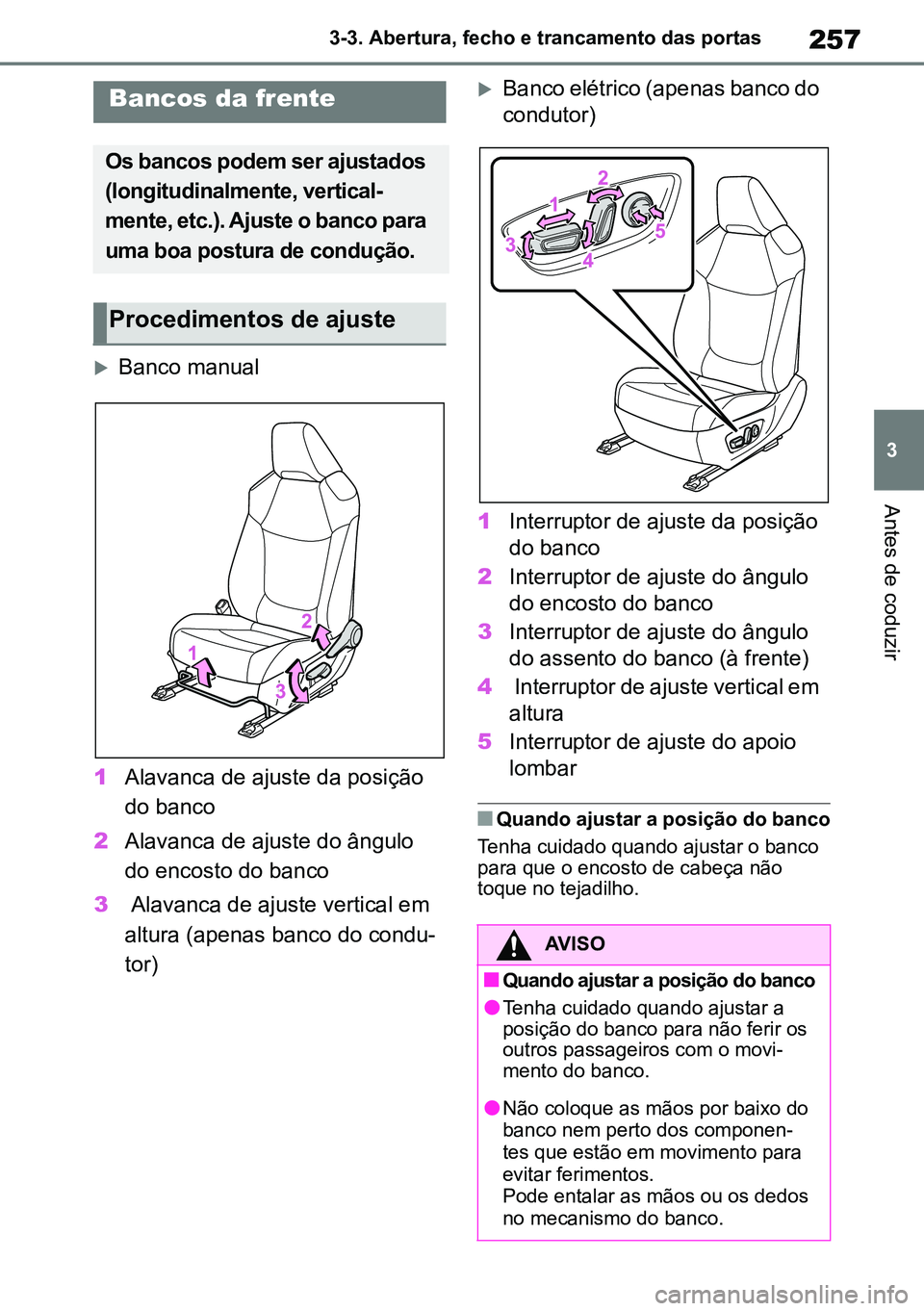 TOYOTA RAV4 2019  Manual de utilização (in Portuguese) 257
3
3-3. Abertura, fecho e trancamento das portas
Antes de coduzir
3-3.Adj usti ng the  seats
Banco manual
1 Alavanca de ajuste da posição 
do banco
2 Alavanca de ajuste do ângulo 
do encosto 