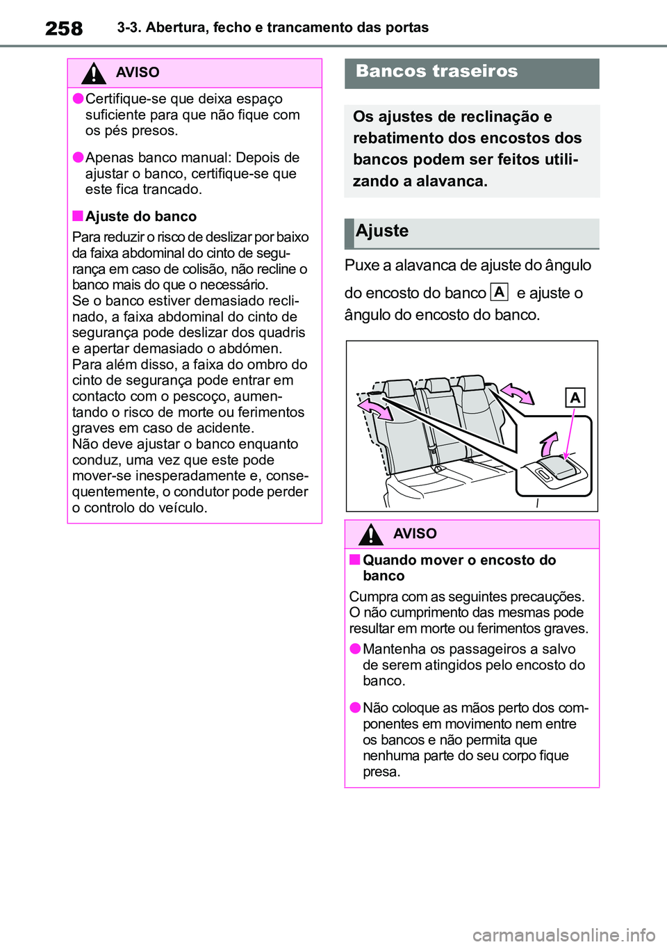 TOYOTA RAV4 2019  Manual de utilização (in Portuguese) 2583-3. Abertura, fecho e trancamento das portas
Puxe a alavanca de ajuste do ângulo 
do encosto do banco   e ajuste o 
ângulo do encosto do banco.
AVISO
lCertifique-se que deixa espaço 
suficiente