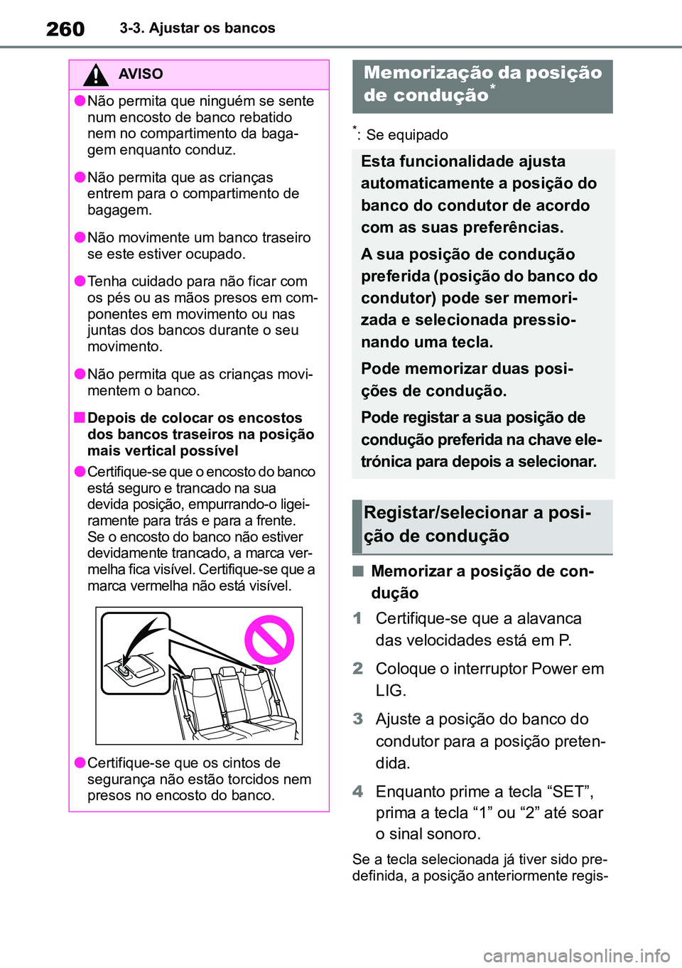 TOYOTA RAV4 2019  Manual de utilização (in Portuguese) 2603-3. Ajustar os bancos
*: Se equipado
nMemorizar a posição de con-
dução
1 Certifique-se que a alavanca 
das velocidades está em P.
2 Coloque o interruptor Power em 
LIG.
3 Ajuste a posição 
